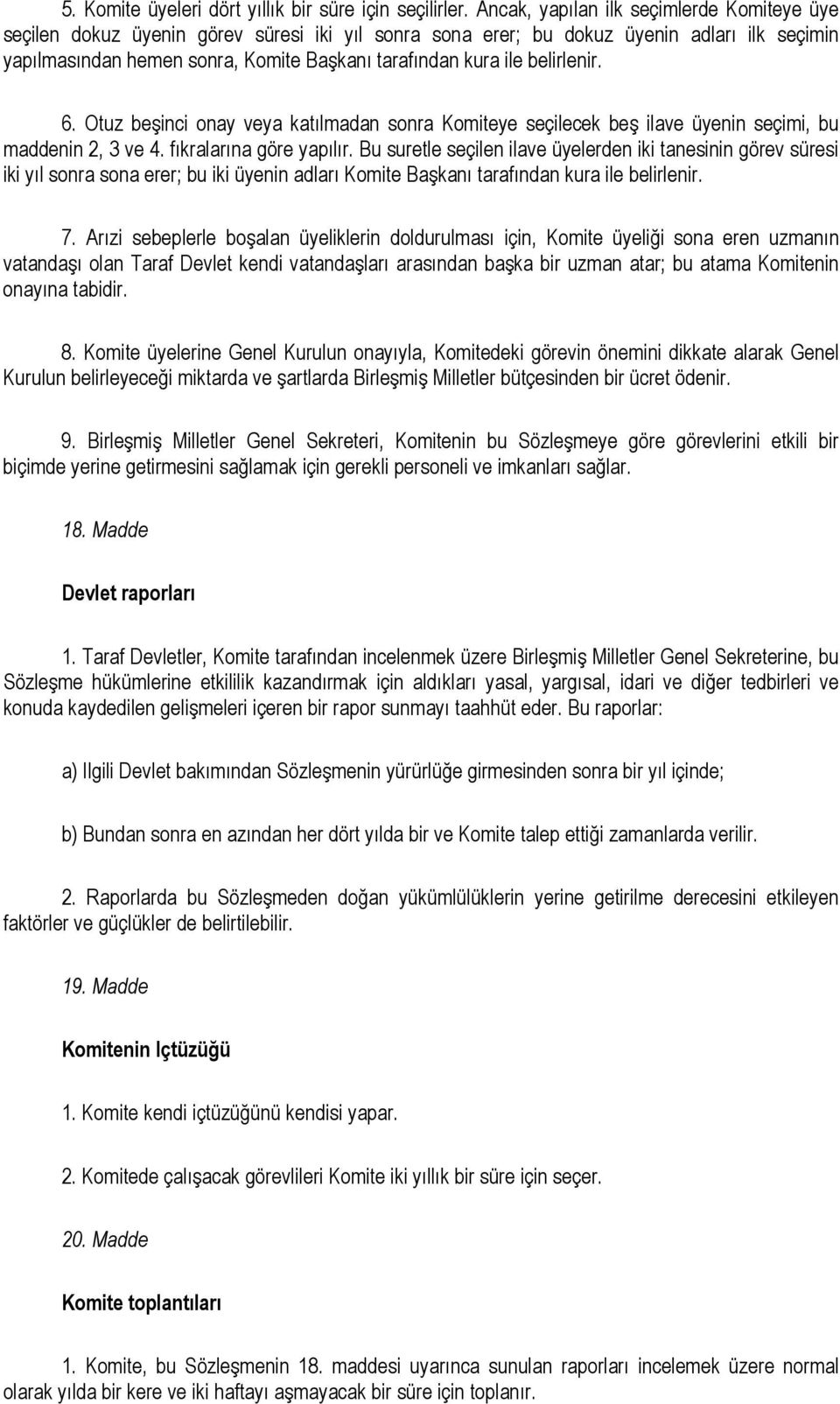 belirlenir. 6. Otuz beşinci onay veya katılmadan sonra Komiteye seçilecek beş ilave üyenin seçimi, bu maddenin 2, 3 ve 4. fıkralarına göre yapılır.