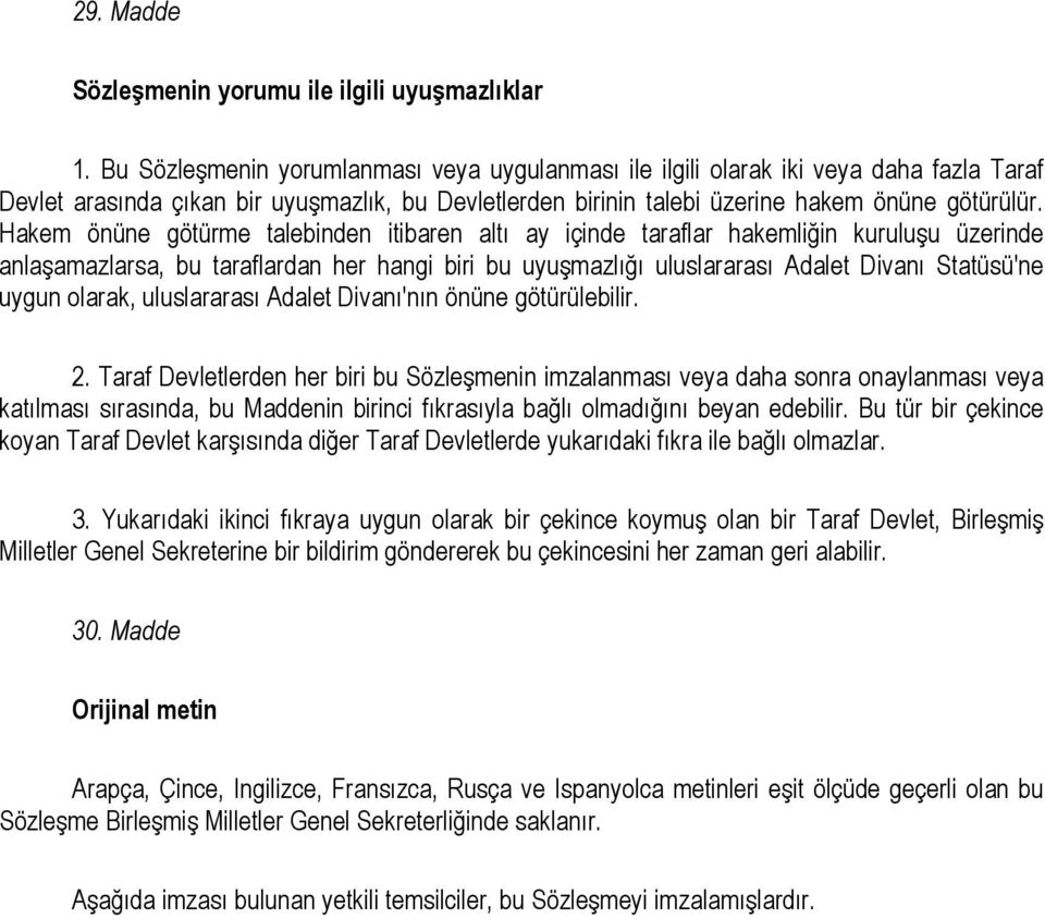 Hakem önüne götürme talebinden itibaren altı ay içinde taraflar hakemliğin kuruluşu üzerinde anlaşamazlarsa, bu taraflardan her hangi biri bu uyuşmazlığı uluslararası Adalet Divanı Statüsü'ne uygun