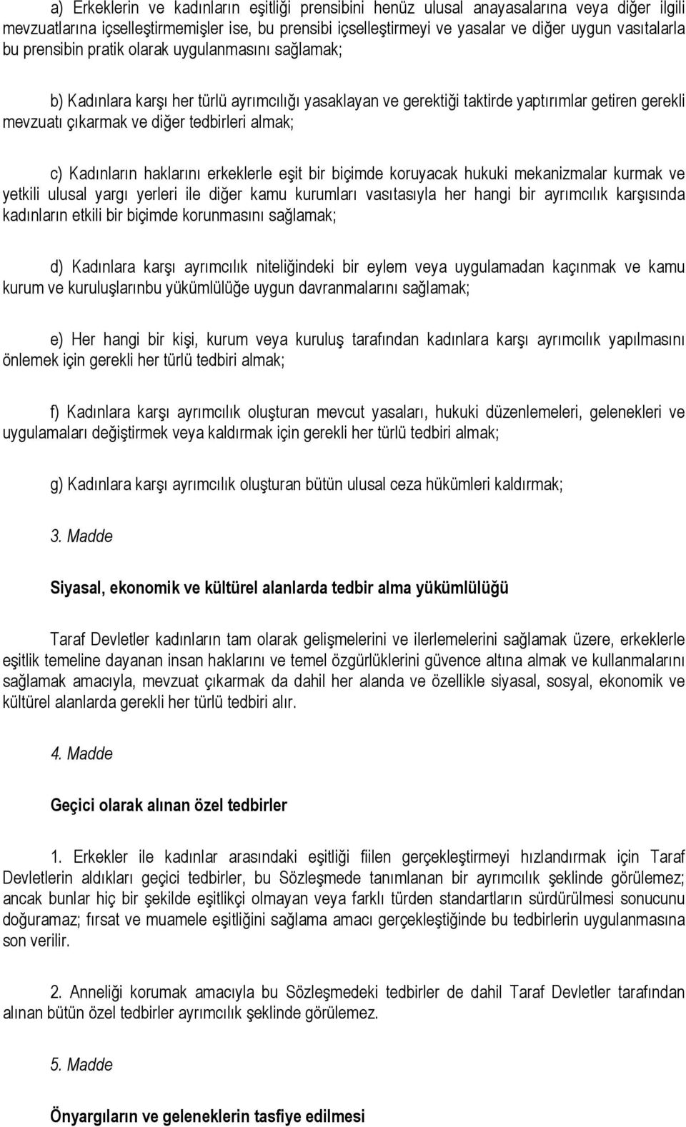 c) Kadınların haklarını erkeklerle eşit bir biçimde koruyacak hukuki mekanizmalar kurmak ve yetkili ulusal yargı yerleri ile diğer kamu kurumları vasıtasıyla her hangi bir ayrımcılık karşısında