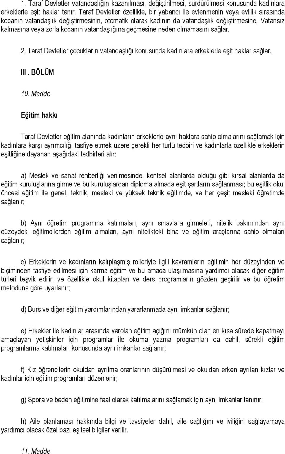 kocanın vatandaşlığına geçmesine neden olmamasını sağlar. 2. Taraf Devletler çocukların vatandaşlığı konusunda kadınlara erkeklerle eşit haklar sağlar. III. BÖLÜM 10.