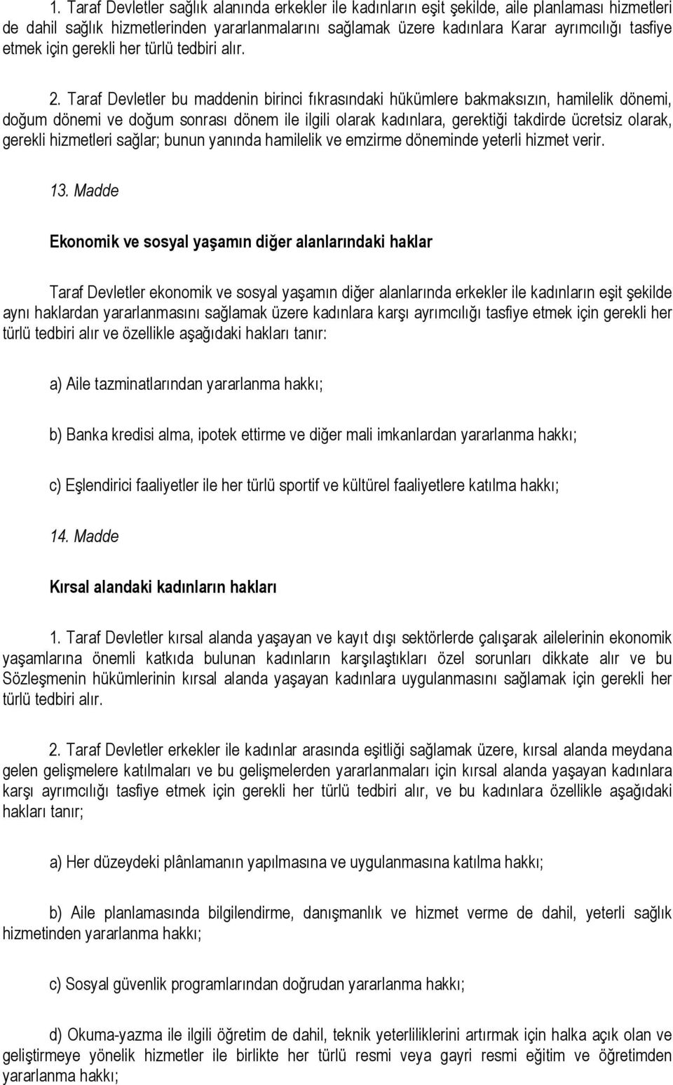 Taraf Devletler bu maddenin birinci fıkrasındaki hükümlere bakmaksızın, hamilelik dönemi, doğum dönemi ve doğum sonrası dönem ile ilgili olarak kadınlara, gerektiği takdirde ücretsiz olarak, gerekli