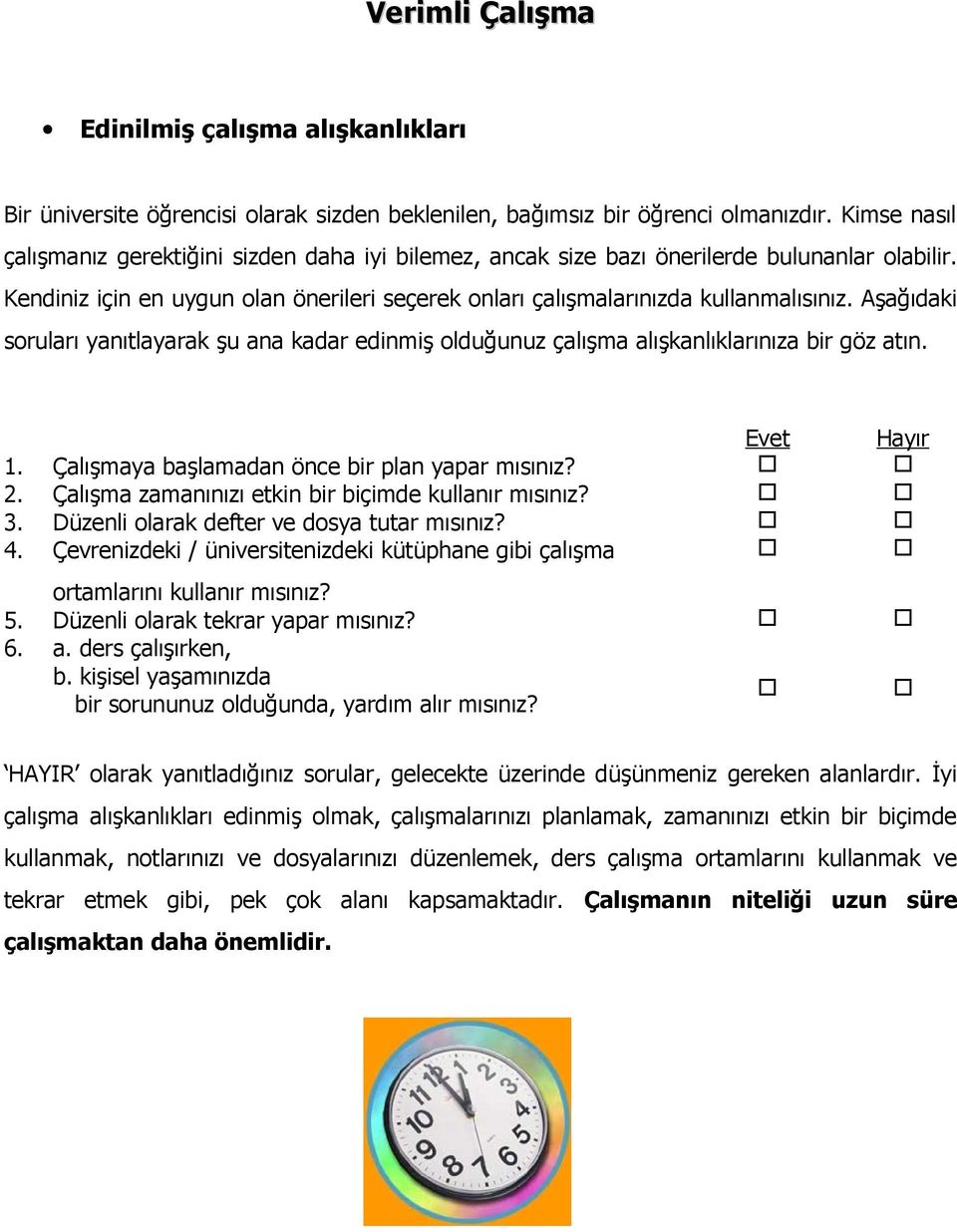 Aşağıdaki soruları yanıtlayarak şu ana kadar edinmiş olduğunuz çalışma alışkanlıklarınıza bir göz atın. Evet Hayır 1. Çalışmaya başlamadan önce bir plan yapar mısınız? 2.