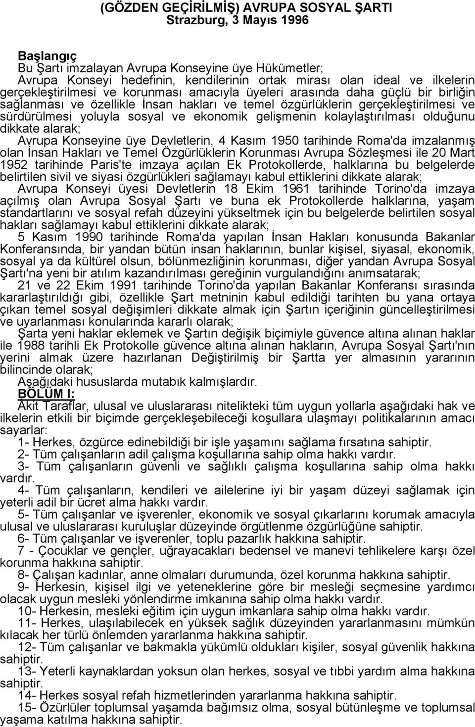 sosyal ve ekonomik gelişmenin kolaylaştırılması olduğunu dikkate alarak; Avrupa Konseyine üye Devletlerin, 4 Kasım 1950 tarihinde Roma'da imzalanmış olan İnsan Hakları ve Temel Özgürlüklerin