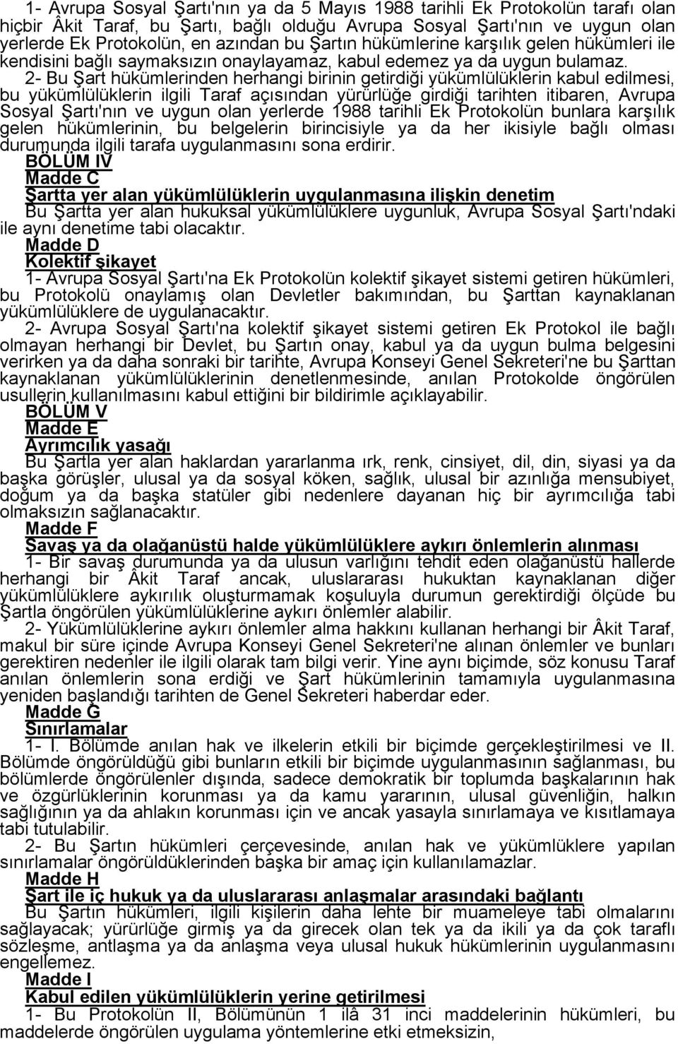 2- Bu Şart hükümlerinden herhangi birinin getirdiği yükümlülüklerin kabul edilmesi, bu yükümlülüklerin ilgili Taraf açısından yürürlüğe girdiği tarihten itibaren, Avrupa Sosyal Şartı'nın ve uygun