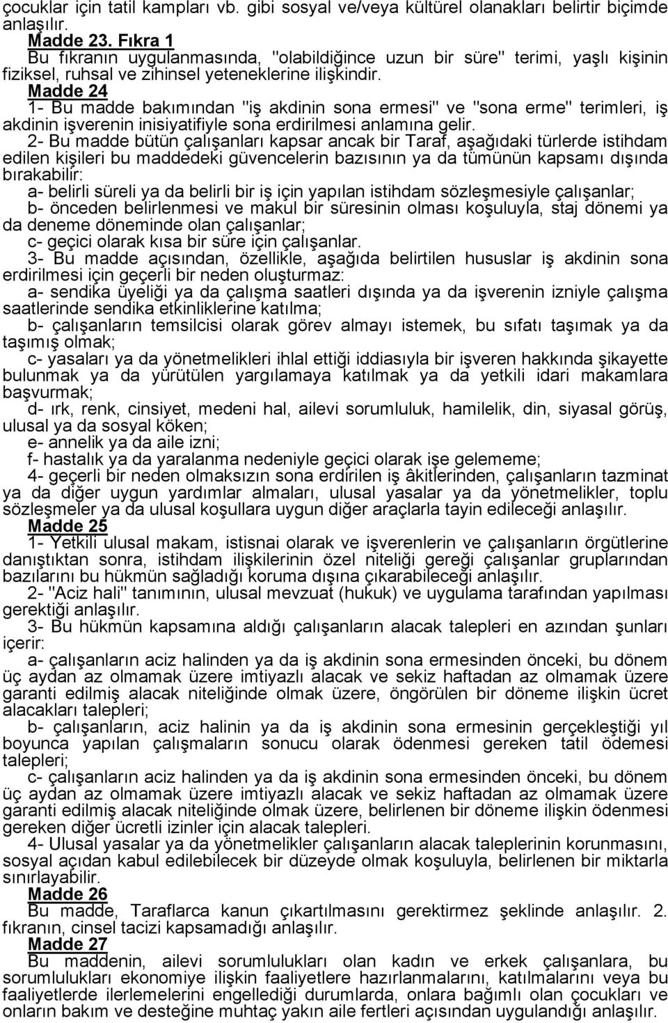 Madde 24 1- Bu madde bakımından "iş akdinin sona ermesi" ve "sona erme" terimleri, iş akdinin işverenin inisiyatifiyle sona erdirilmesi anlamına gelir.