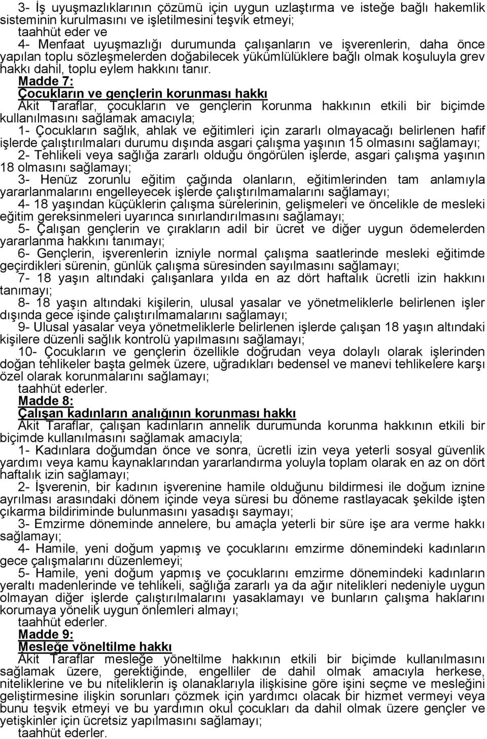 Madde 7: Çocukların ve gençlerin korunması hakkı Âkit Taraflar, çocukların ve gençlerin korunma hakkının etkili bir biçimde kullanılmasını sağlamak amacıyla; 1- Çocukların sağlık, ahlak ve eğitimleri