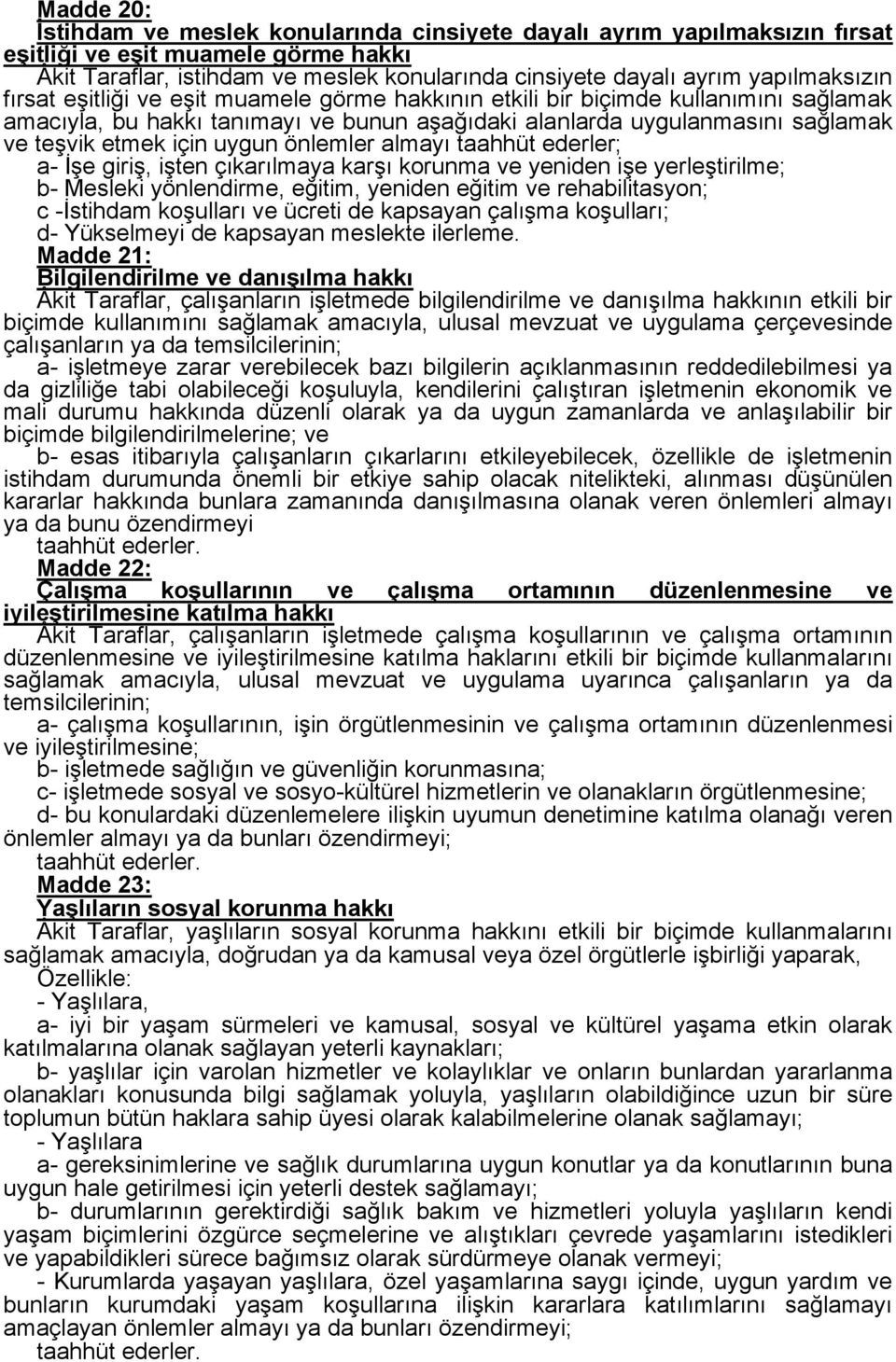 için uygun önlemler almayı taahhüt ederler; a- İşe giriş, işten çıkarılmaya karşı korunma ve yeniden işe yerleştirilme; b- Mesleki yönlendirme, eğitim, yeniden eğitim ve rehabilitasyon; c -İstihdam