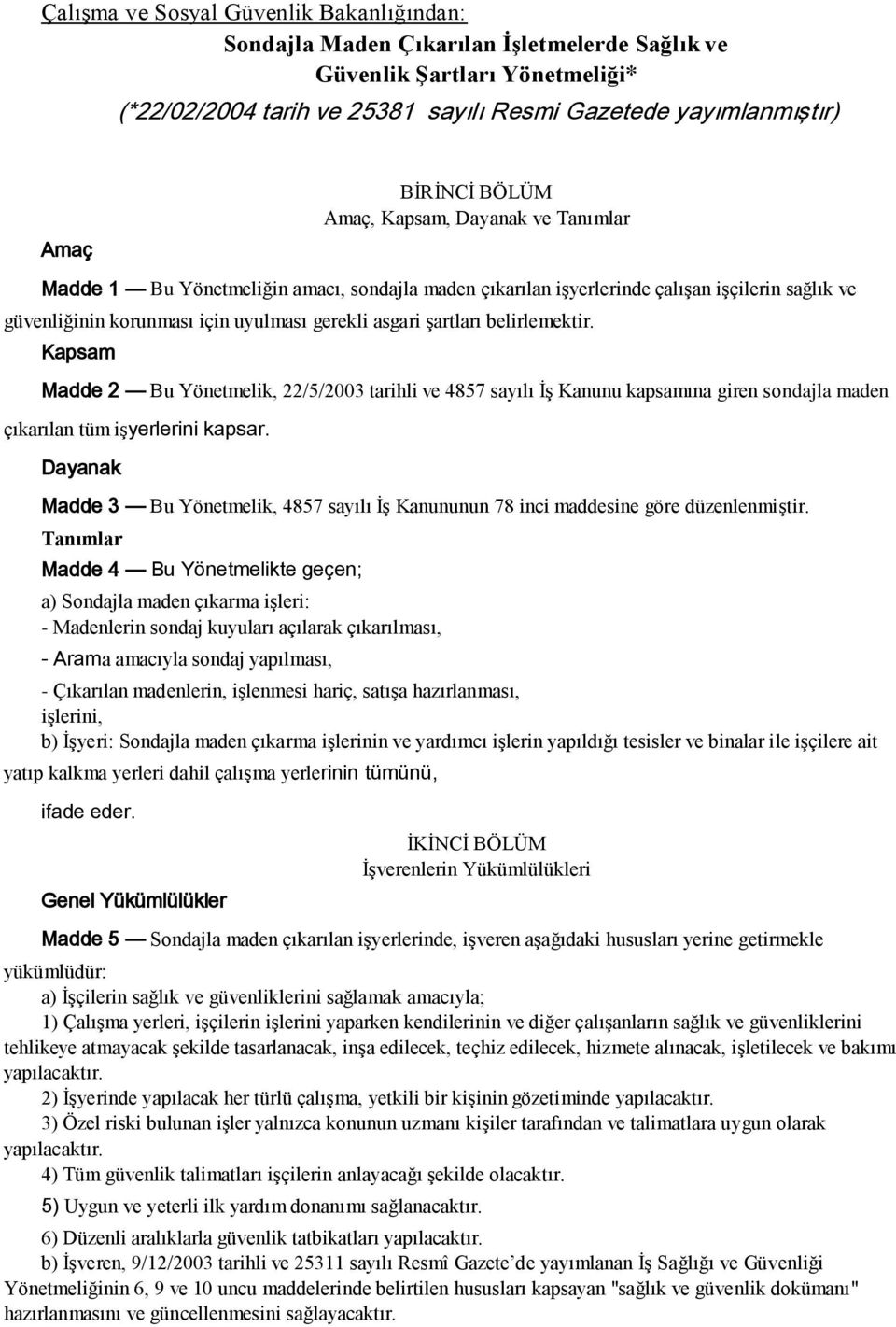 belirlemektir. Kapsam Madde 2 Bu Yönetmelik, 22/5/2003 tarihli ve 4857 sayılı İş Kanunu kapsamına giren sondajla maden çıkarılan tüm işyerlerini kapsar.