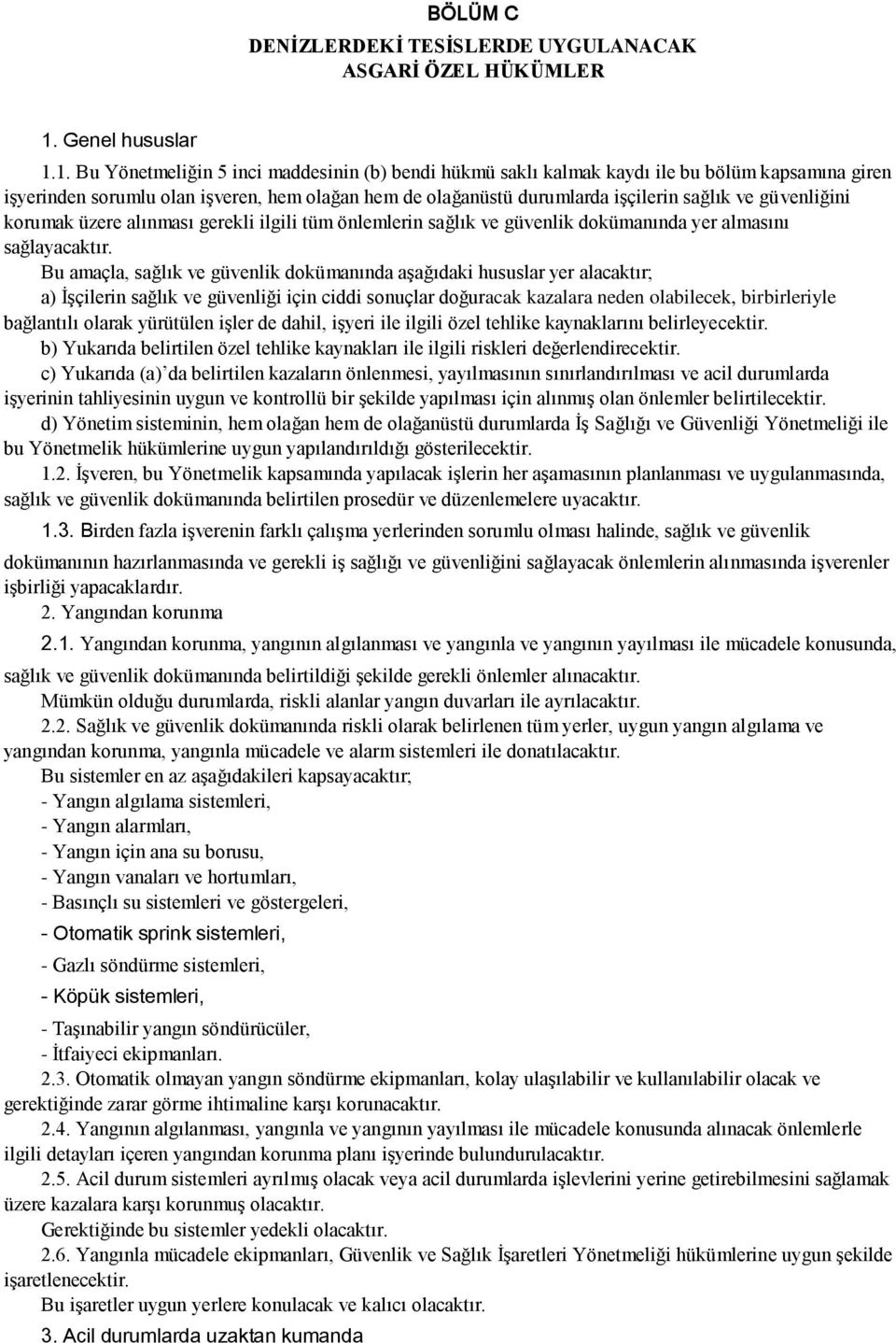 1. Bu Yönetmeliğin 5 inci maddesinin (b) bendi hükmü saklı kalmak kaydı ile bu bölüm kapsamına giren işyerinden sorumlu olan işveren, hem olağan hem de olağanüstü durumlarda işçilerin sağlık ve