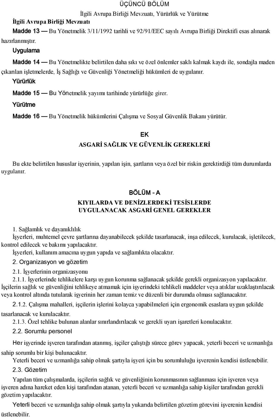 Uygulama Madde 14 Bu Yönetmelikte belirtilen daha sıkı ve özel önlemler saklı kalmak kaydı ile, sondajla maden çıkarılan işletmelerde, İş Sağlığı ve Güvenliği Yönetmeliği hükümleri de uygulanır.