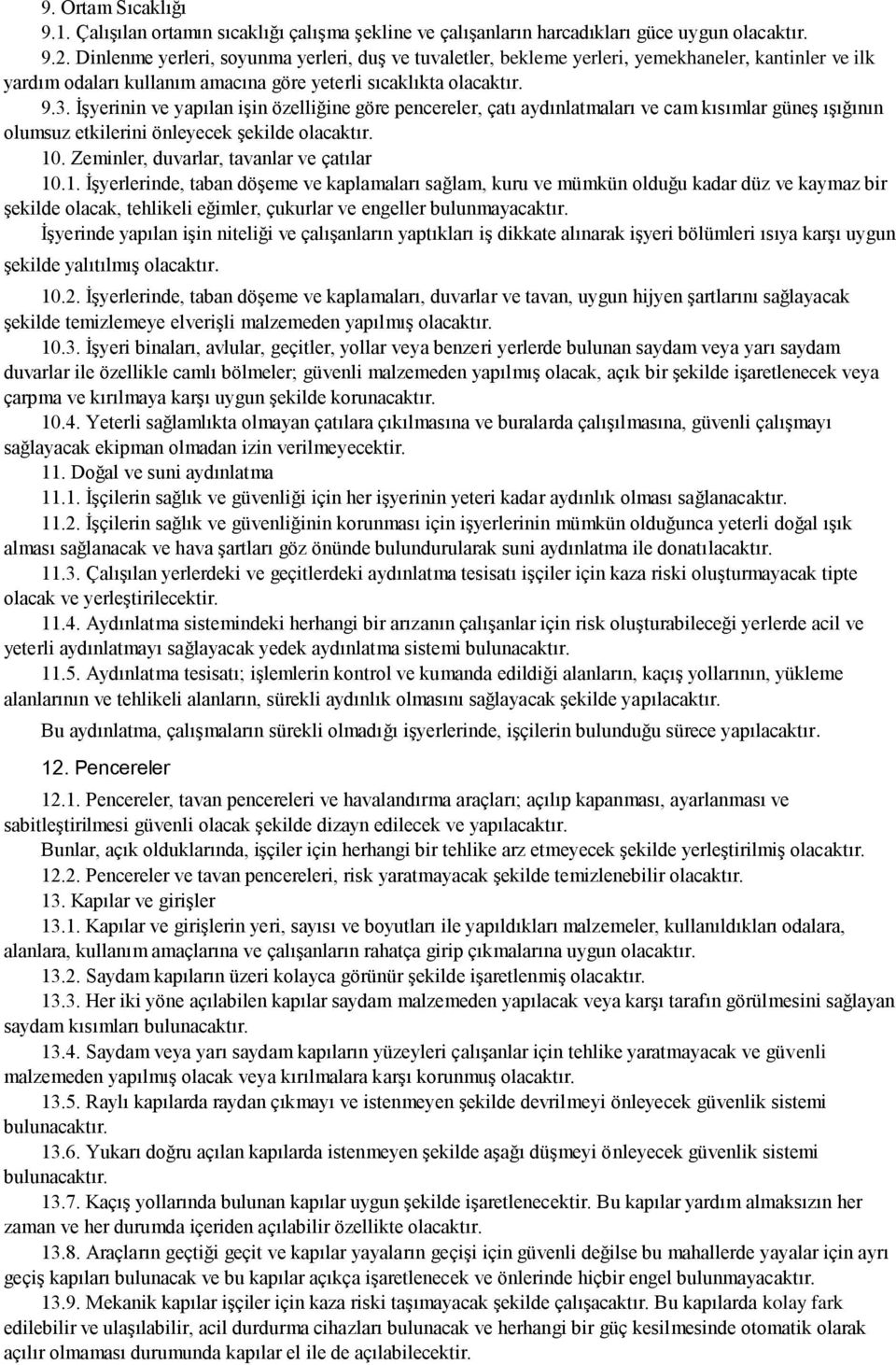 İşyerinin ve yapılan işin özelliğine göre pencereler, çatı aydınlatmaları ve cam kısımlar güneş ışığının olumsuz etkilerini önleyecek şekilde olacaktır. 10. Zeminler, duvarlar, tavanlar ve çatılar 10.