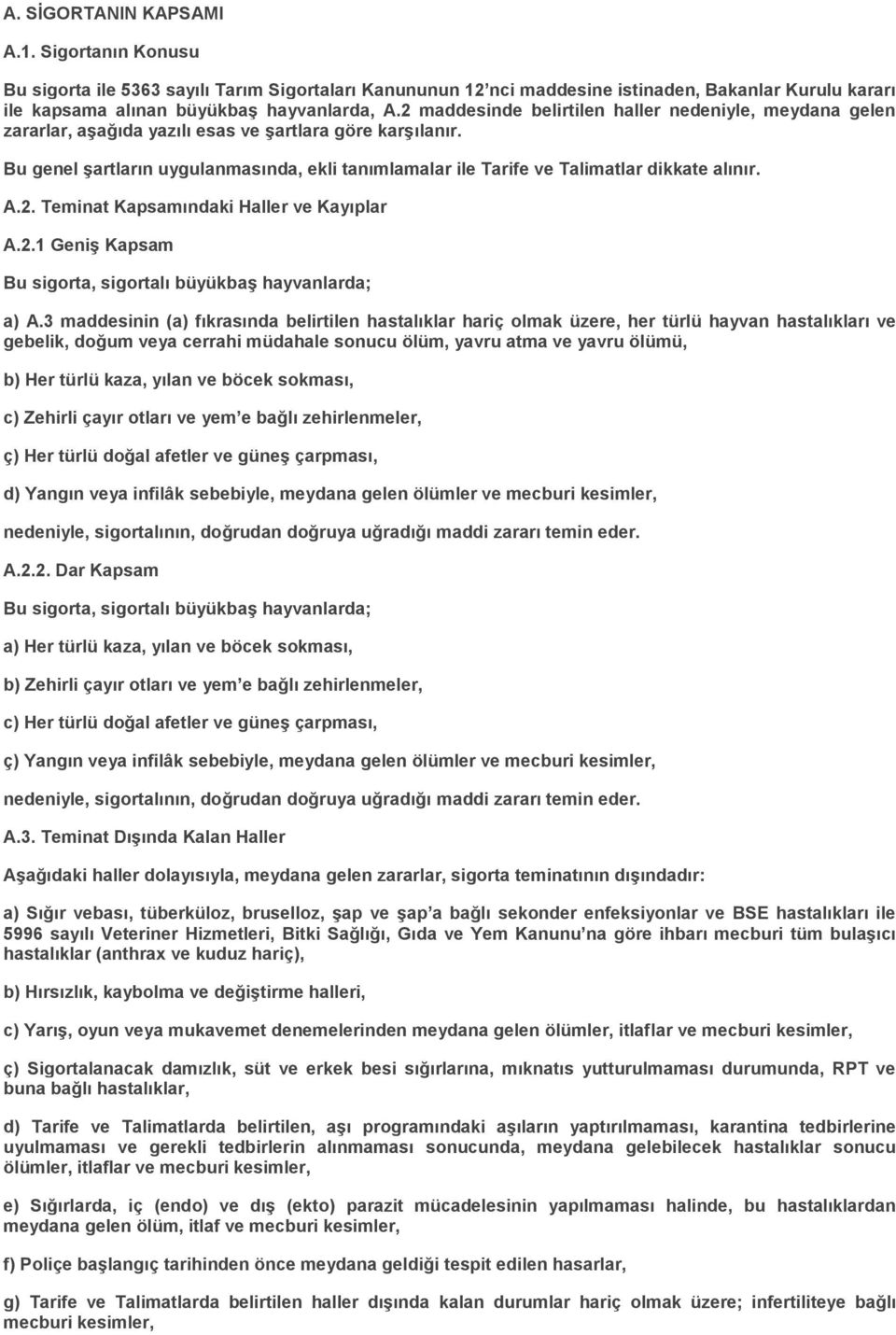 Bu genel şartların uygulanmasında, ekli tanımlamalar ile Tarife ve Talimatlar dikkate alınır. A.2. Teminat Kapsamındaki Haller ve Kayıplar A.2.1 Geniş Kapsam Bu sigorta, sigortalı büyükbaş hayvanlarda; a) A.