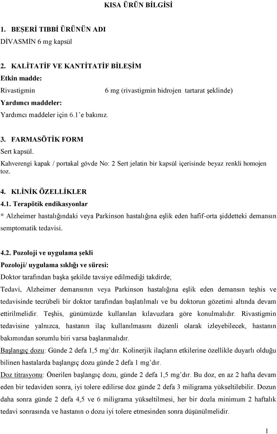 Kahverengi kapak / portakal gövde No: 2 Sert jelatin bir kapsül içerisinde beyaz renkli homojen toz. 4. KLİNİK ÖZELLİKLER 4.1.