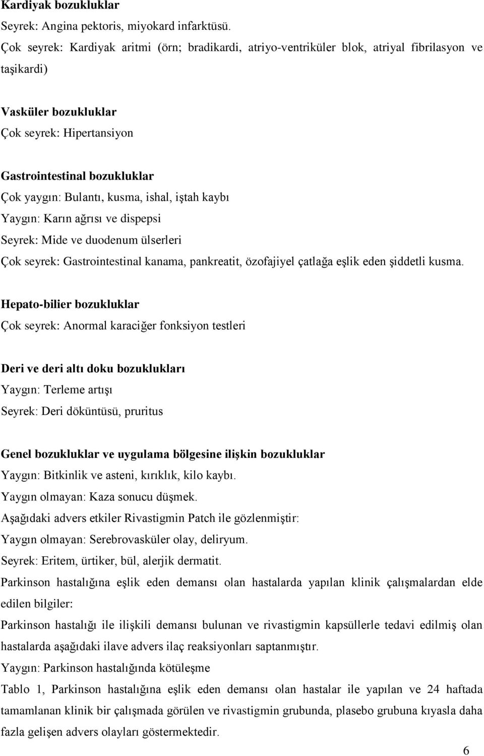 Bulantı, kusma, ishal, iģtah kaybı Yaygın: Karın ağrısı ve dispepsi Seyrek: Mide ve duodenum ülserleri Çok seyrek: Gastrointestinal kanama, pankreatit, özofajiyel çatlağa eģlik eden Ģiddetli kusma.