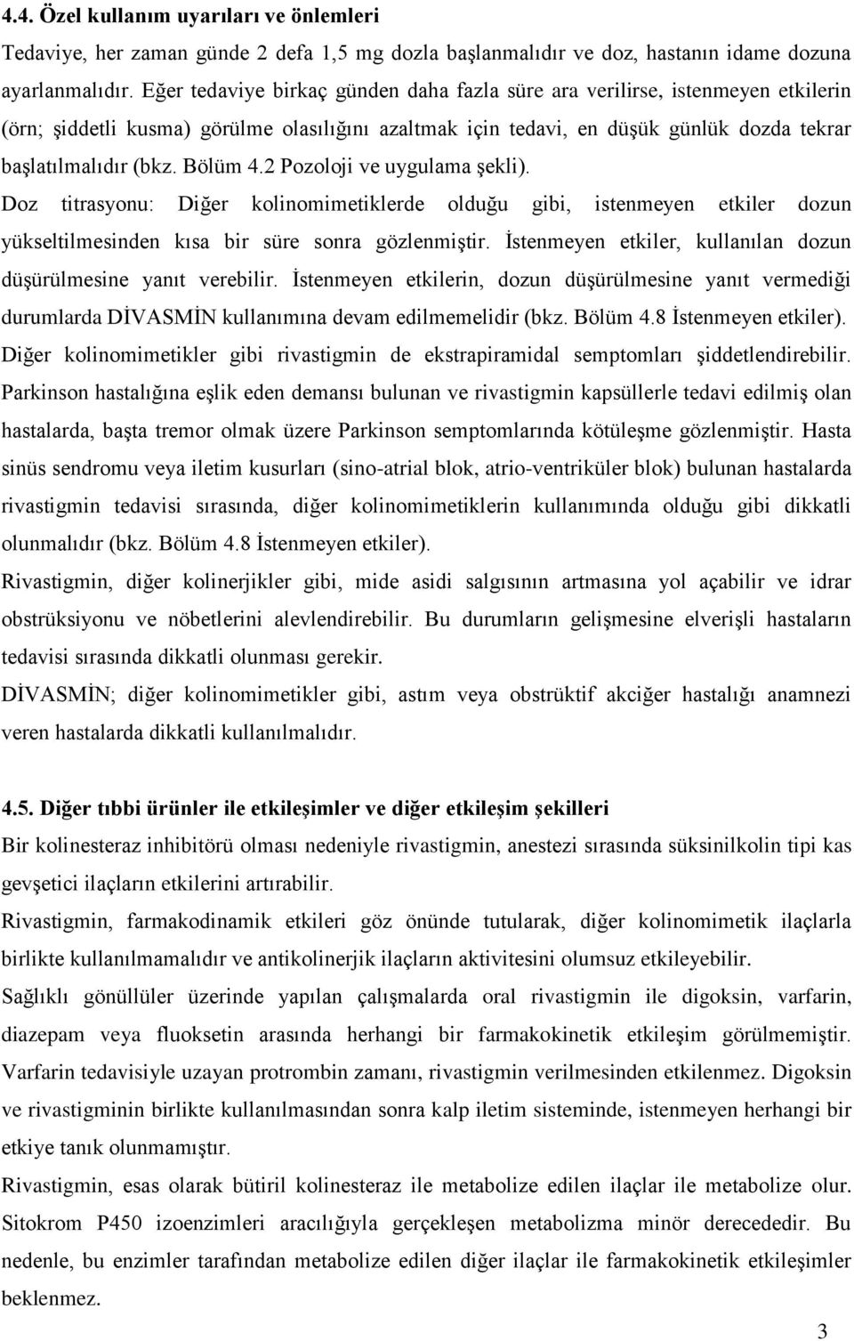 Bölüm 4.2 Pozoloji ve uygulama Ģekli). Doz titrasyonu: Diğer kolinomimetiklerde olduğu gibi, istenmeyen etkiler dozun yükseltilmesinden kısa bir süre sonra gözlenmiģtir.