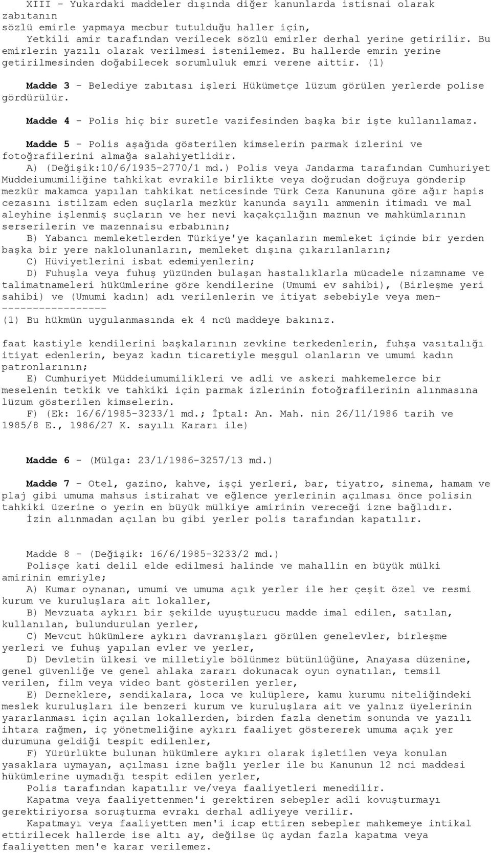 (1) Madde 3 - Belediye zabıtası işleri Hükümetçe lüzum görülen yerlerde polise gördürülür. Madde 4 - Polis hiç bir suretle vazifesinden başka bir işte kullanılamaz.