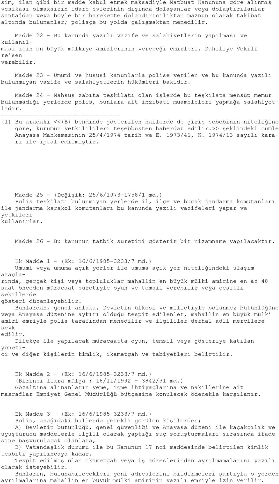 Madde 22 - Bu kanunda yazılı vazife ve salahiyetlerin yapılması ve kullanılması için en büyük mülkiye amirlerinin vereceği emirleri, Dahiliye Vekili re'sen verebilir.