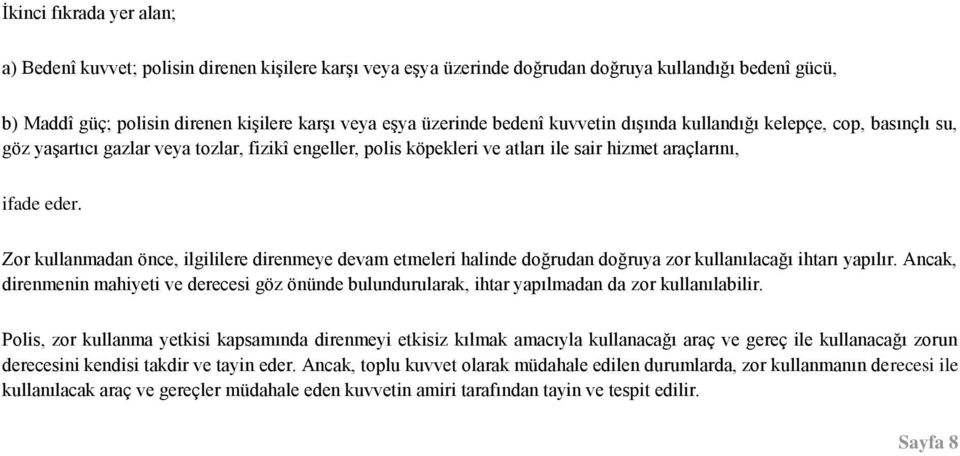 Zor kullanmadan önce, ilgililere direnmeye devam etmeleri halinde doğrudan doğruya zor kullanılacağı ihtarı yapılır.