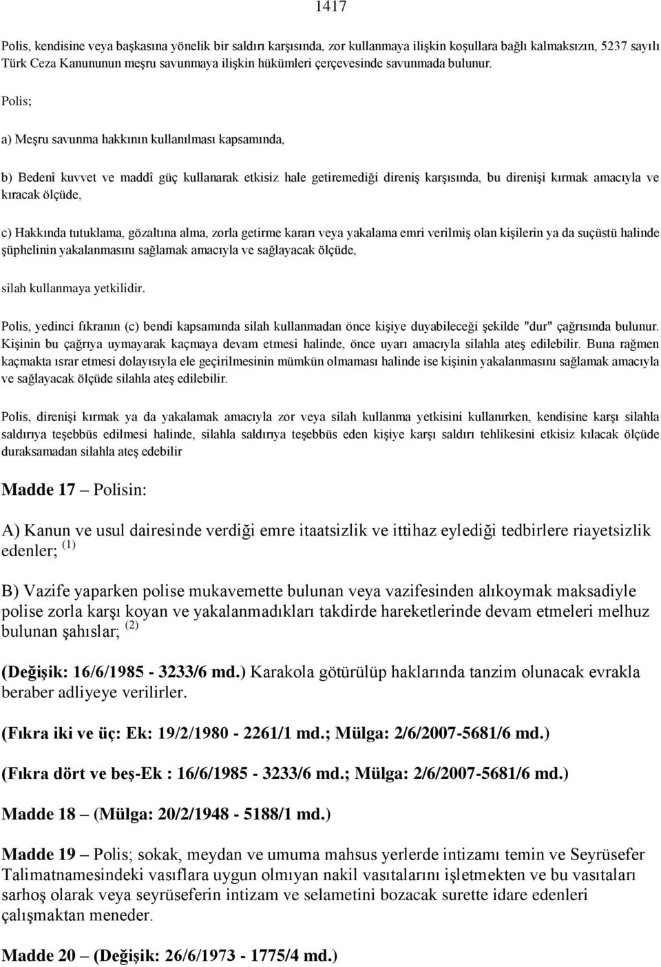 Polis; a) Meşru savunma hakkının kullanılması kapsamında, b) Bedenî kuvvet ve maddî güç kullanarak etkisiz hale getiremediği direniş karşısında, bu direnişi kırmak amacıyla ve kıracak ölçüde, c)