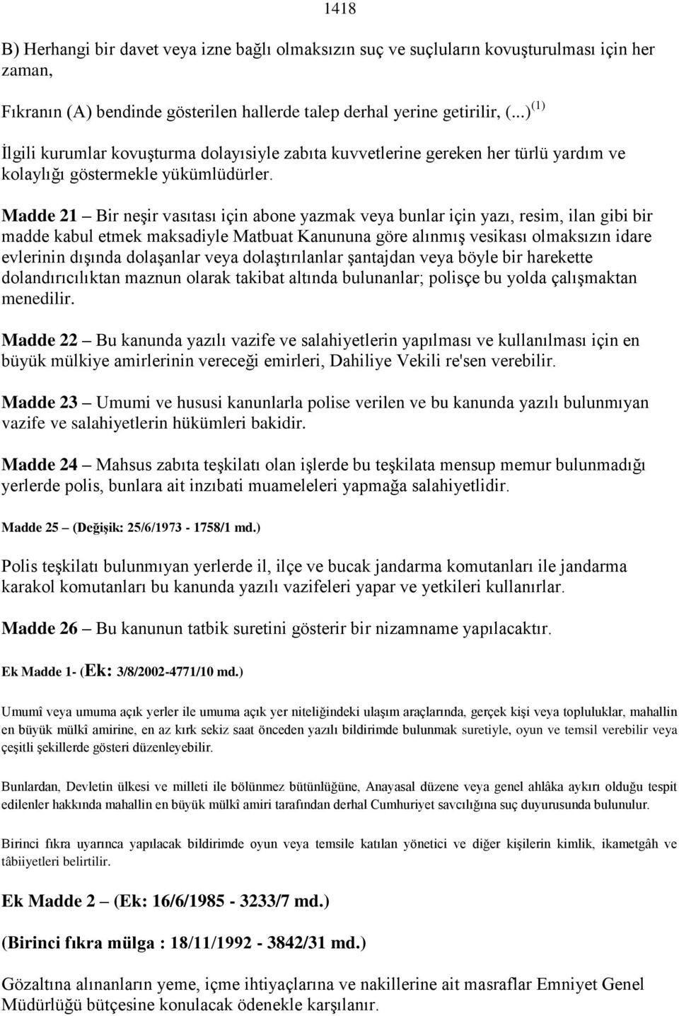 Madde 21 Bir neşir vasıtası için abone yazmak veya bunlar için yazı, resim, ilan gibi bir madde kabul etmek maksadiyle Matbuat Kanununa göre alınmış vesikası olmaksızın idare evlerinin dışında