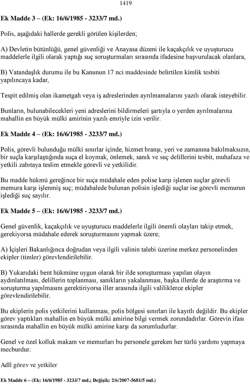 sırasında ifadesine başvurulacak olanlara, B) Vatandaşlık durumu ile bu Kanunun 17 nci maddesinde belirtilen kimlik tesbiti yapılıncaya kadar, Tespit edilmiş olan ikametgah veya iş adreslerinden