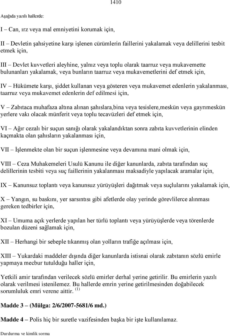 gösteren veya mukavemet edenlerin yakalanması, taarruz veya mukavemet edenlerin def edilmesi için, V Zabıtaca muhafaza altına alınan şahıslara,bina veya tesislere,meskün veya gayrımeskün yerlere vakı