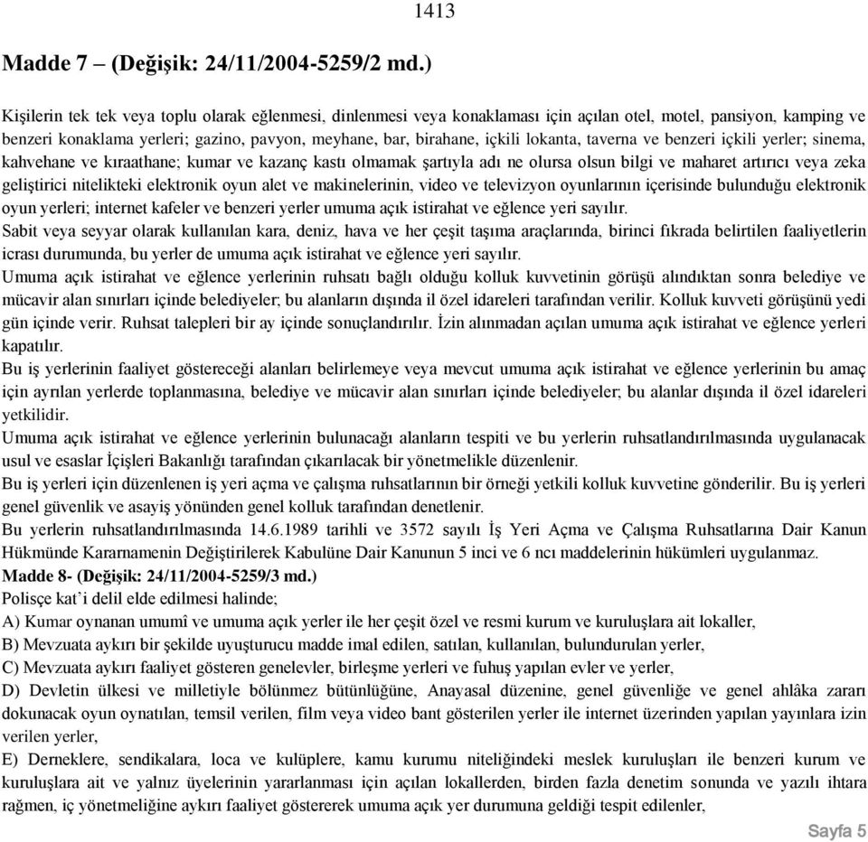 içkili lokanta, taverna ve benzeri içkili yerler; sinema, kahvehane ve kıraathane; kumar ve kazanç kastı olmamak şartıyla adı ne olursa olsun bilgi ve maharet artırıcı veya zeka geliştirici