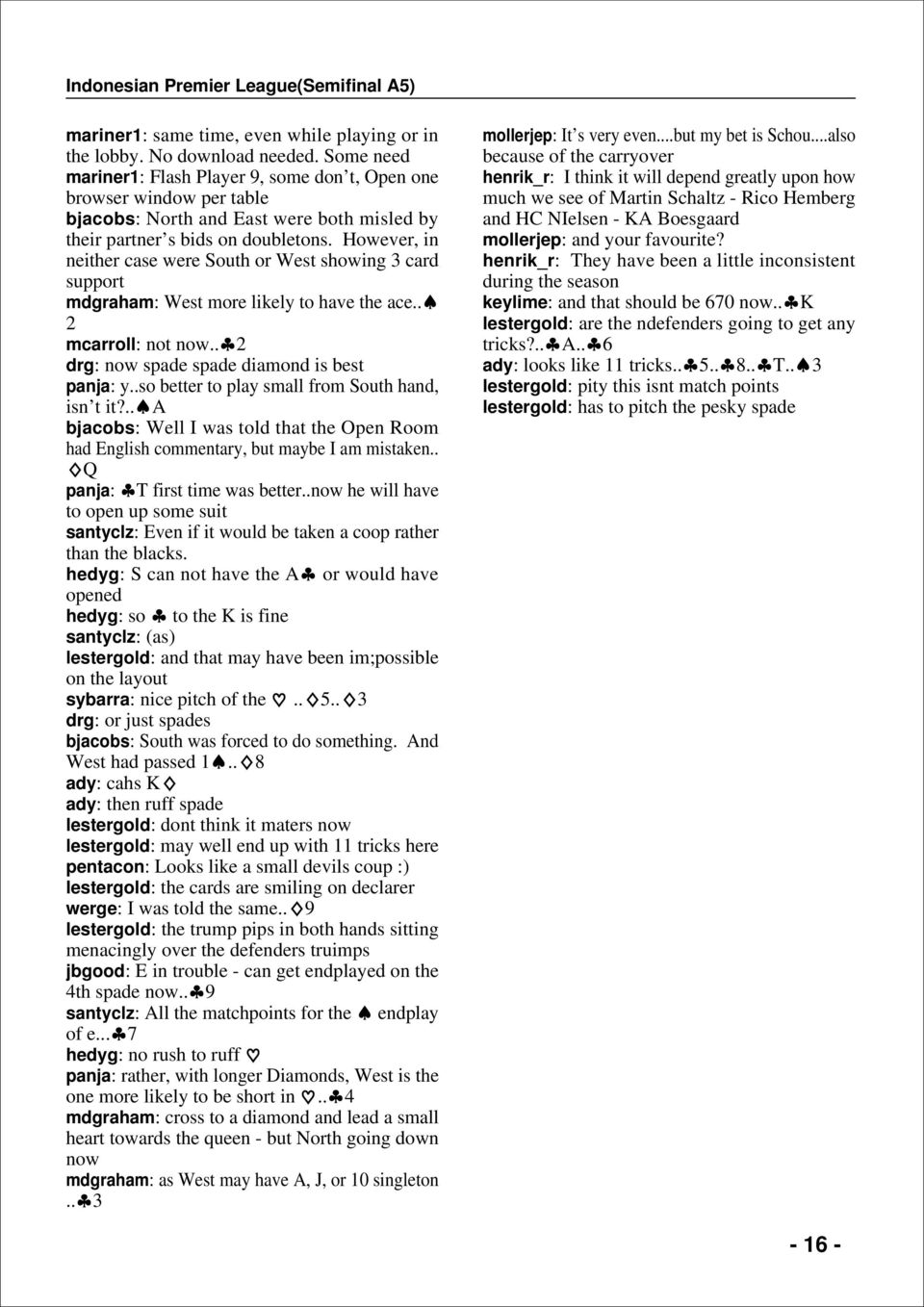 However, in neither case were South or West showing 3 card support mdgraham: West more likely to have the ace.. 2 mcarroll: not now.. 2 drg: now spade spade diamond is best panja: y.