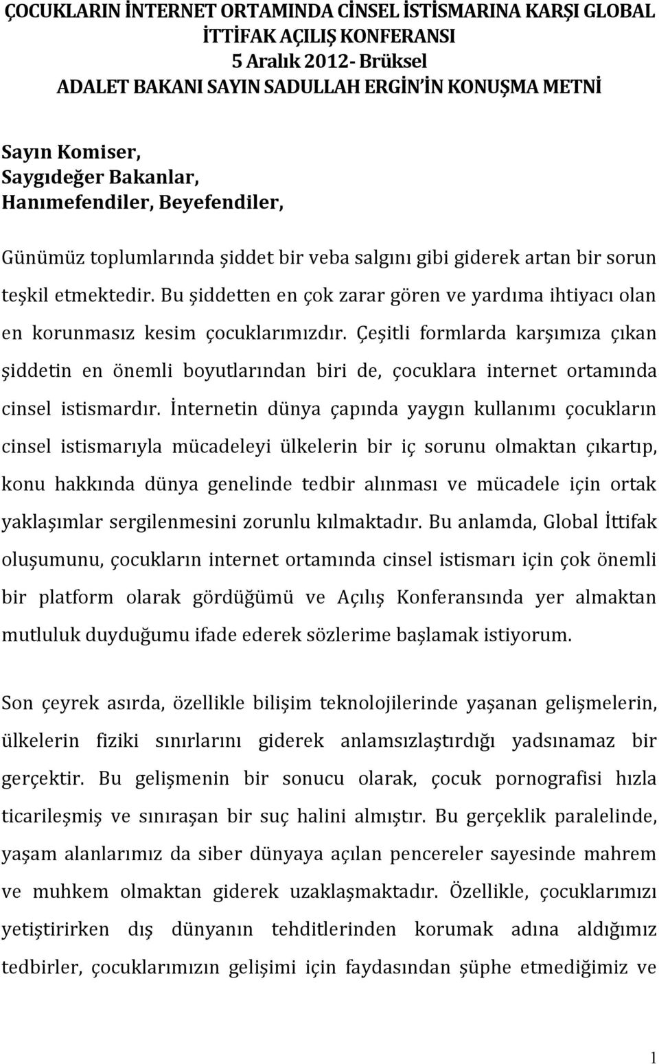 Bu şiddetten en çok zarar gören ve yardıma ihtiyacı olan en korunmasız kesim çocuklarımızdır.