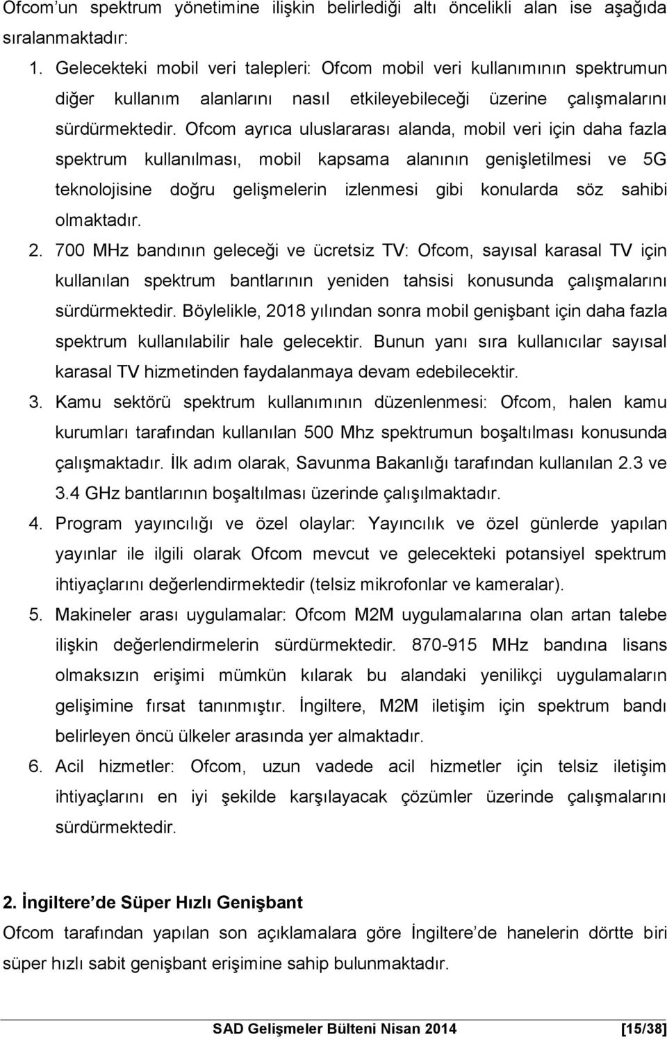 Ofcom ayrıca uluslararası alanda, mobil veri için daha fazla spektrum kullanılması, mobil kapsama alanının genişletilmesi ve 5G teknolojisine doğru gelişmelerin izlenmesi gibi konularda söz sahibi