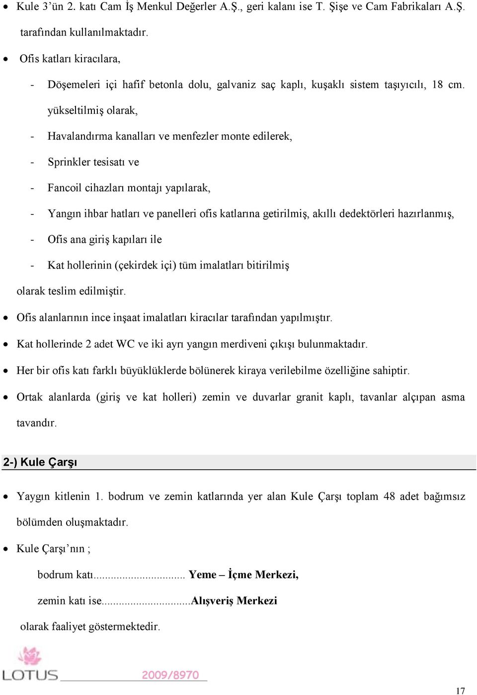 yükseltilmiş olarak, - Havalandırma kanalları ve menfezler monte edilerek, - Sprinkler tesisatı ve - Fancoil cihazları montajı yapılarak, - Yangın ihbar hatları ve panelleri ofis katlarına