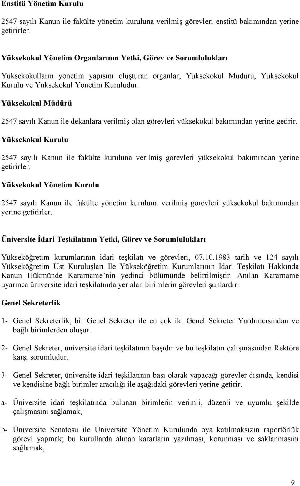 Yüksekokul Müdürü 2547 sayılı Kanun ile dekanlara verilmiş olan görevleri yüksekokul bakımından yerine getirir.