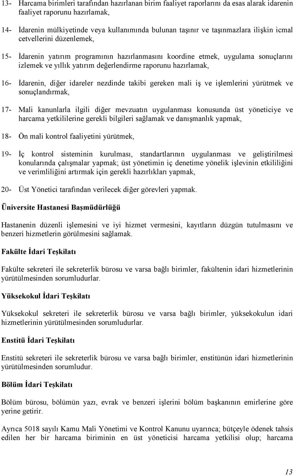 16- Đdarenin, diğer idareler nezdinde takibi gereken mali iş ve işlemlerini yürütmek ve sonuçlandırmak, 17- Mali kanunlarla ilgili diğer mevzuatın uygulanması konusunda üst yöneticiye ve harcama