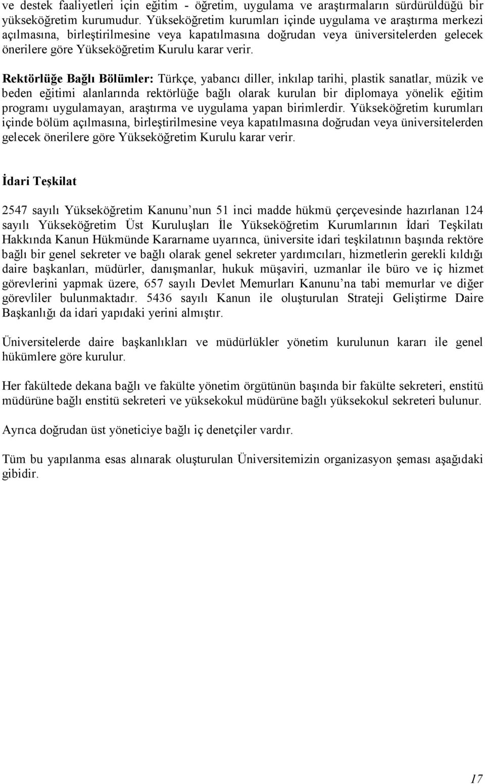 Rektörlüğe Bağlı Bölümler: Türkçe, yabancı diller, inkılap tarihi, plastik sanatlar, müzik ve beden eğitimi alanlarında rektörlüğe bağlı olarak kurulan bir diplomaya yönelik eğitim programı