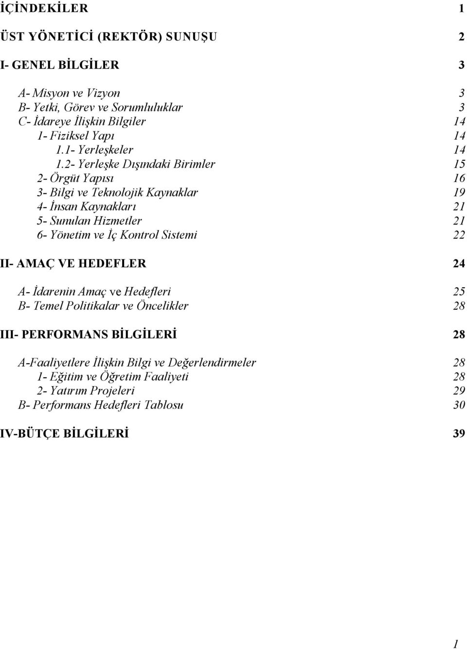 2- Yerleşke Dışındaki Birimler 15 2- Örgüt Yapısı 16 3- Bilgi ve Teknolojik Kaynaklar 19 4- Đnsan Kaynakları 21 5- Sunulan Hizmetler 21 6- Yönetim ve Đç Kontrol