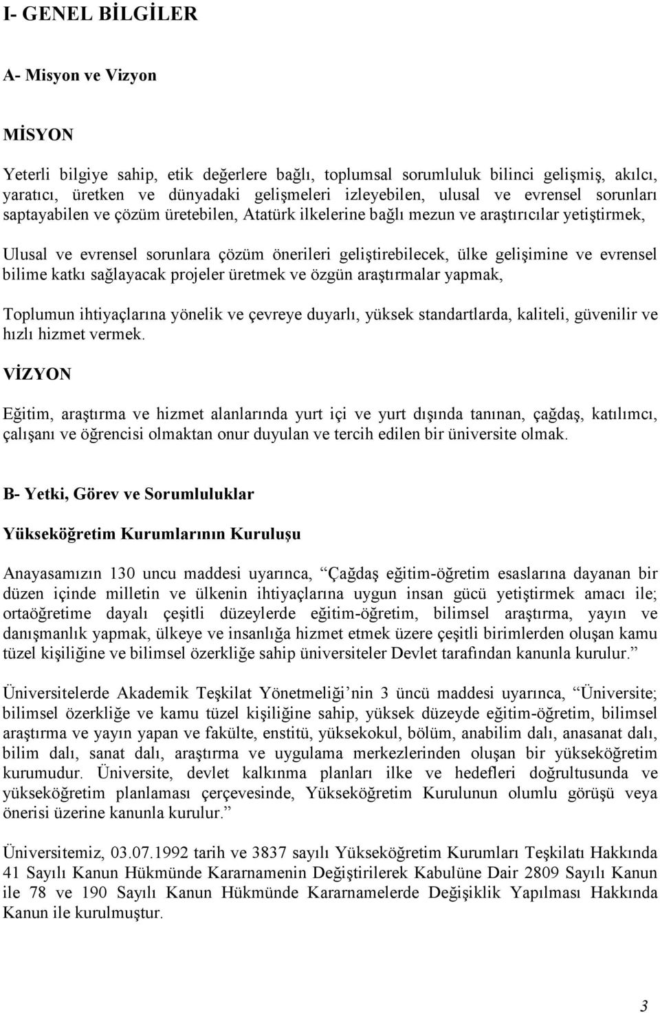 evrensel bilime katkı sağlayacak projeler üretmek ve özgün araştırmalar yapmak, Toplumun ihtiyaçlarına yönelik ve çevreye duyarlı, yüksek standartlarda, kaliteli, güvenilir ve hızlı hizmet vermek.