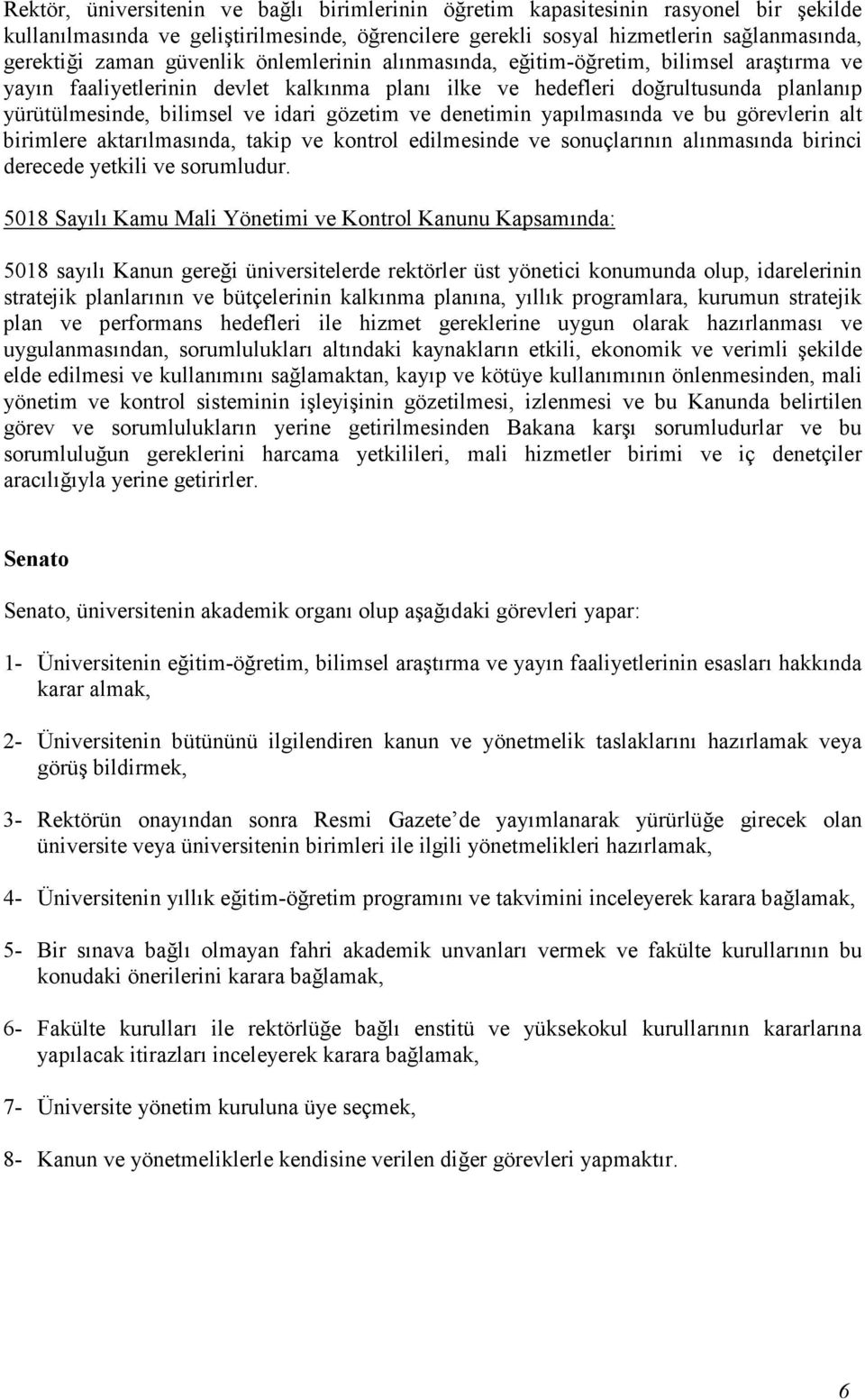 gözetim ve denetimin yapılmasında ve bu görevlerin alt birimlere aktarılmasında, takip ve kontrol edilmesinde ve sonuçlarının alınmasında birinci derecede yetkili ve sorumludur.