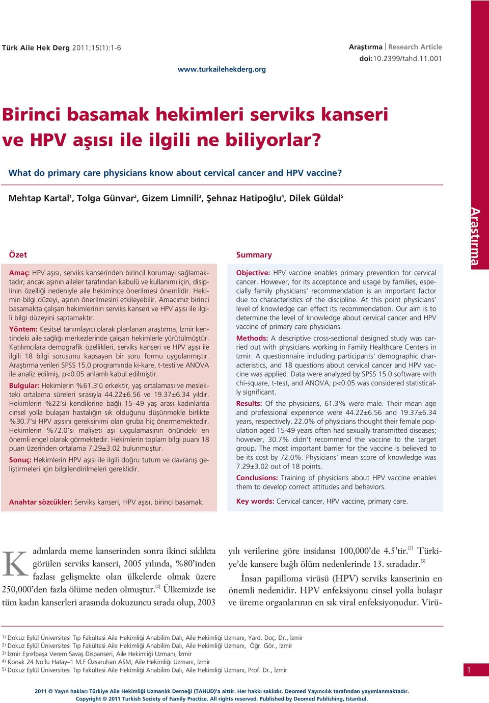 Mehtap Kartal 1, Tolga Günvar 2, Gizem Limnili 3, fiehnaz Hatipo lu 4, Dilek Güldal 5 Özet Amaç: HPV afl s, serviks kanserinden birincil korumay sa lamaktad r; ancak afl n n aileler taraf ndan kabulü