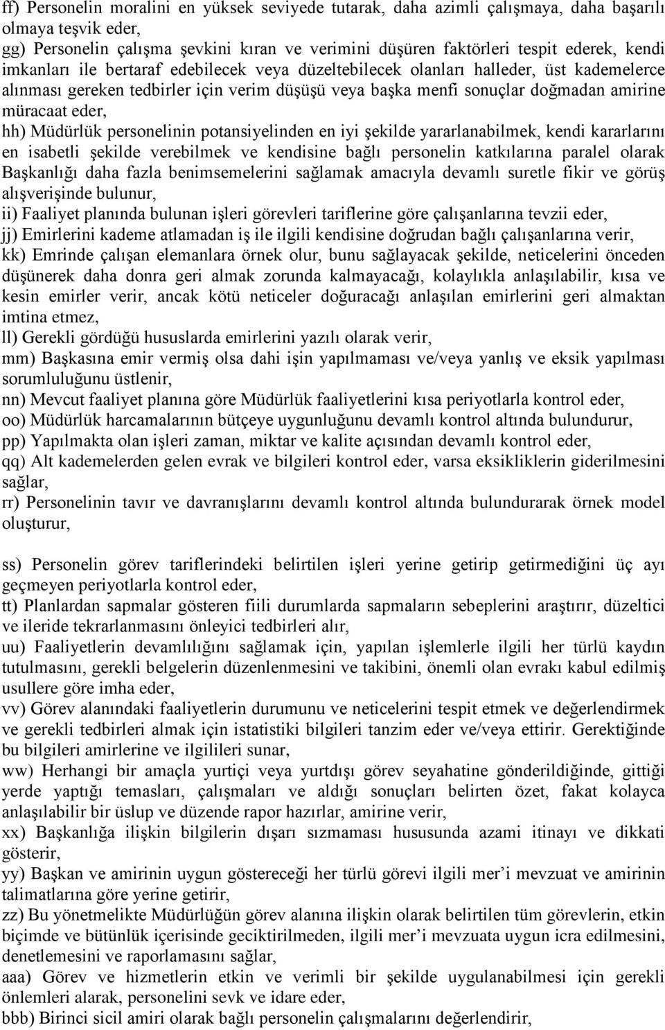 Müdürlük personelinin potansiyelinden en iyi şekilde yararlanabilmek, kendi kararlarını en isabetli şekilde verebilmek ve kendisine bağlı personelin katkılarına paralel olarak Başkanlığı daha fazla