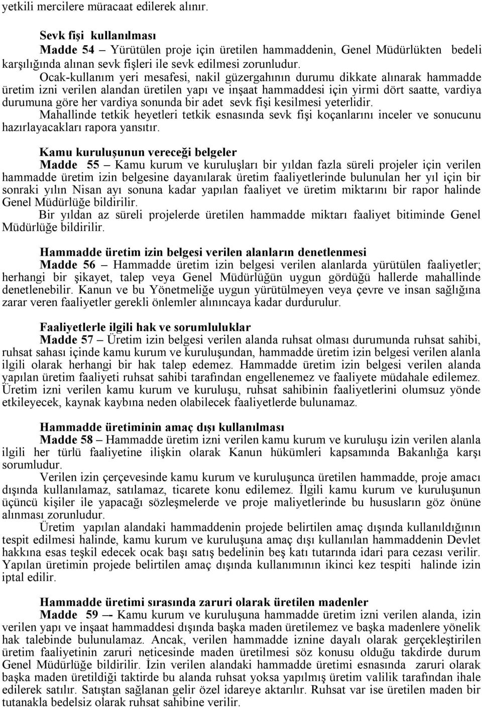 Ocak-kullanım yeri mesafesi, nakil güzergahının durumu dikkate alınarak hammadde üretim izni verilen alandan üretilen yapı ve inşaat hammaddesi için yirmi dört saatte, vardiya durumuna göre her