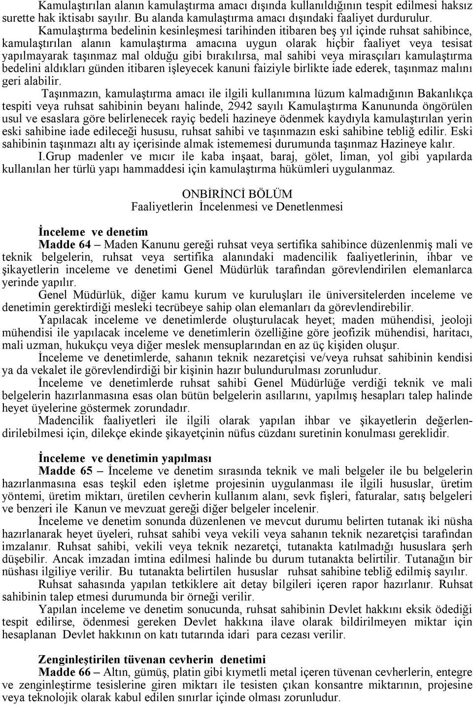 olduğu gibi bırakılırsa, mal sahibi veya mirasçıları kamulaştırma bedelini aldıkları günden itibaren işleyecek kanuni faiziyle birlikte iade ederek, taşınmaz malını geri alabilir.