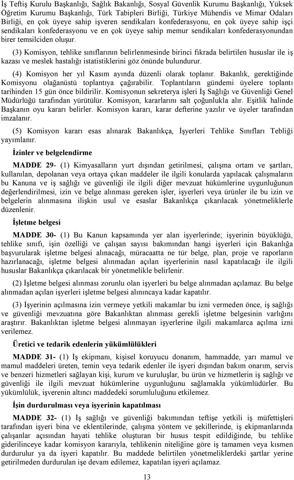 (3) Komisyon, tehlike sınıflarının belirlenmesinde birinci fıkrada belirtilen hususlar ile iş kazası ve meslek hastalığı istatistiklerini göz önünde bulundurur.