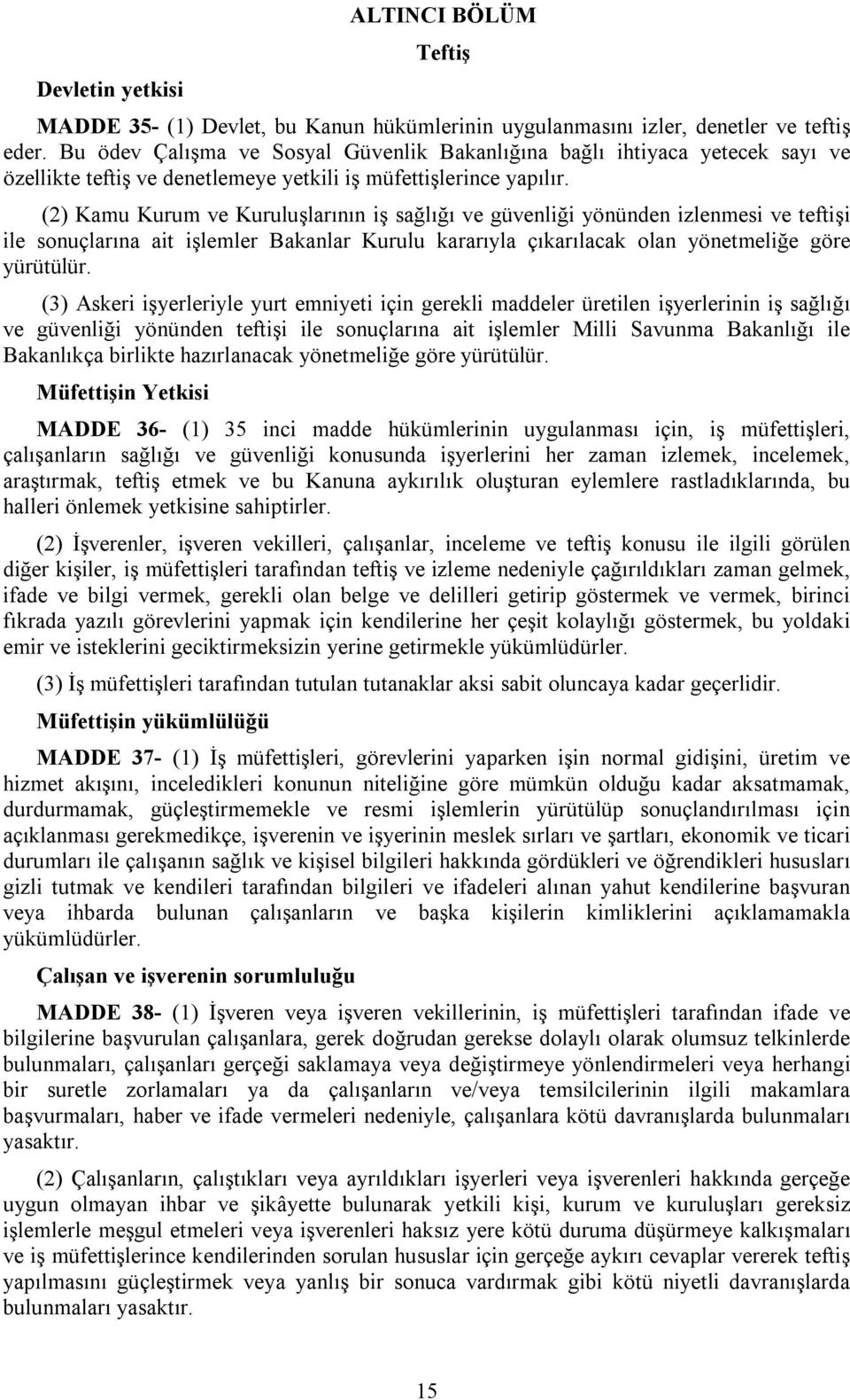 (2) Kamu Kurum ve Kuruluşlarının iş sağlığı ve güvenliği yönünden izlenmesi ve teftişi ile sonuçlarına ait işlemler Bakanlar Kurulu kararıyla çıkarılacak olan yönetmeliğe göre yürütülür.