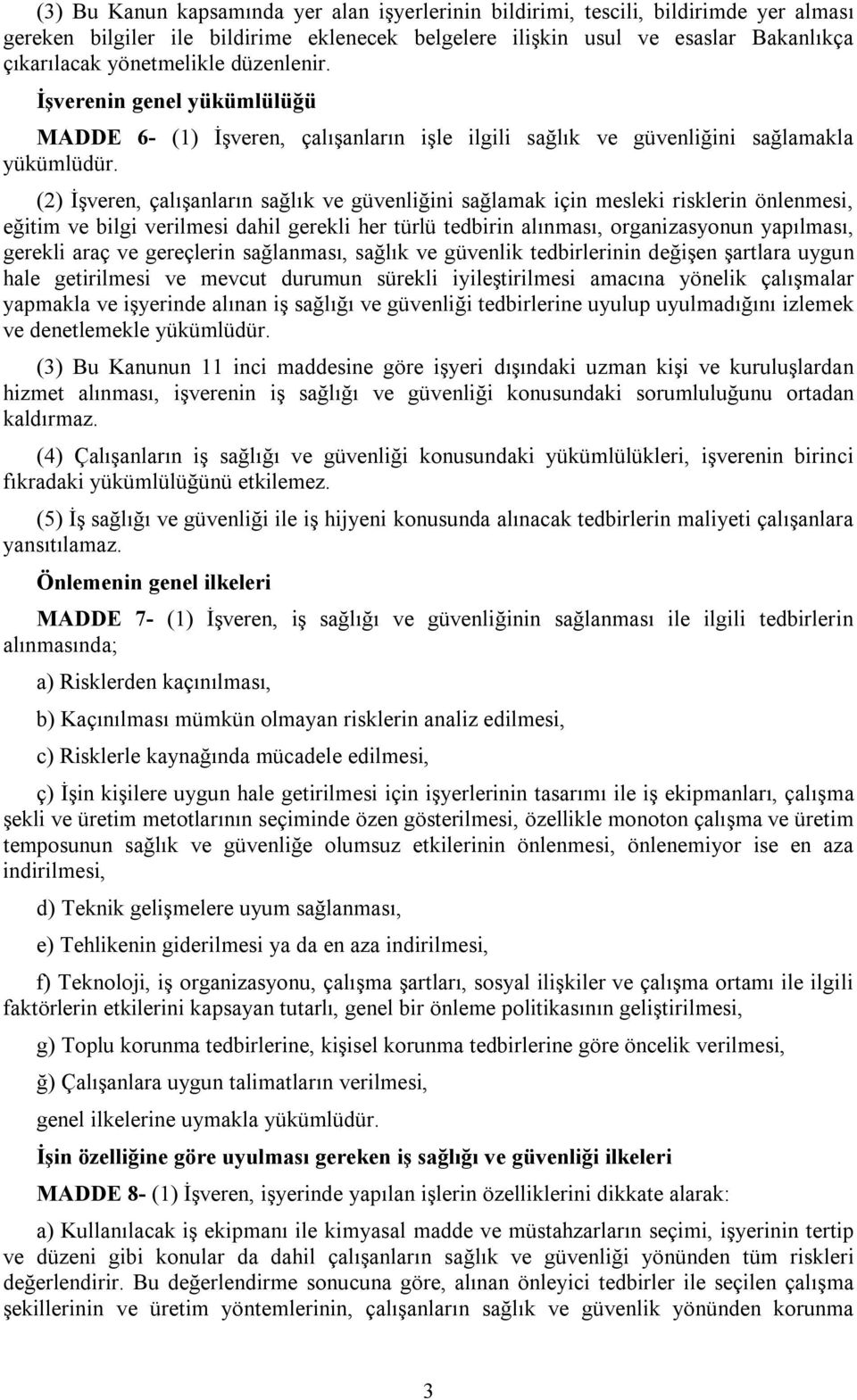 (2) İşveren, çalışanların sağlık ve güvenliğini sağlamak için mesleki risklerin önlenmesi, eğitim ve bilgi verilmesi dahil gerekli her türlü tedbirin alınması, organizasyonun yapılması, gerekli araç