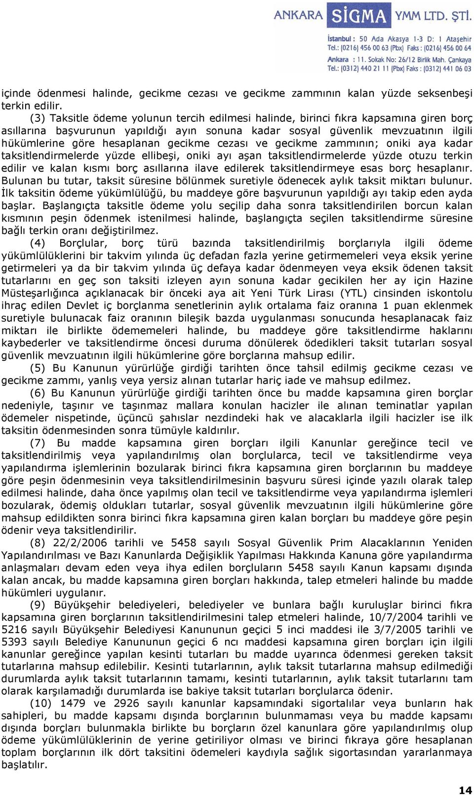 gecikme cezası ve gecikme zammının; oniki aya kadar taksitlendirmelerde yüzde ellibeşi, oniki ayı aşan taksitlendirmelerde yüzde otuzu terkin edilir ve kalan kısmı borç asıllarına ilave edilerek