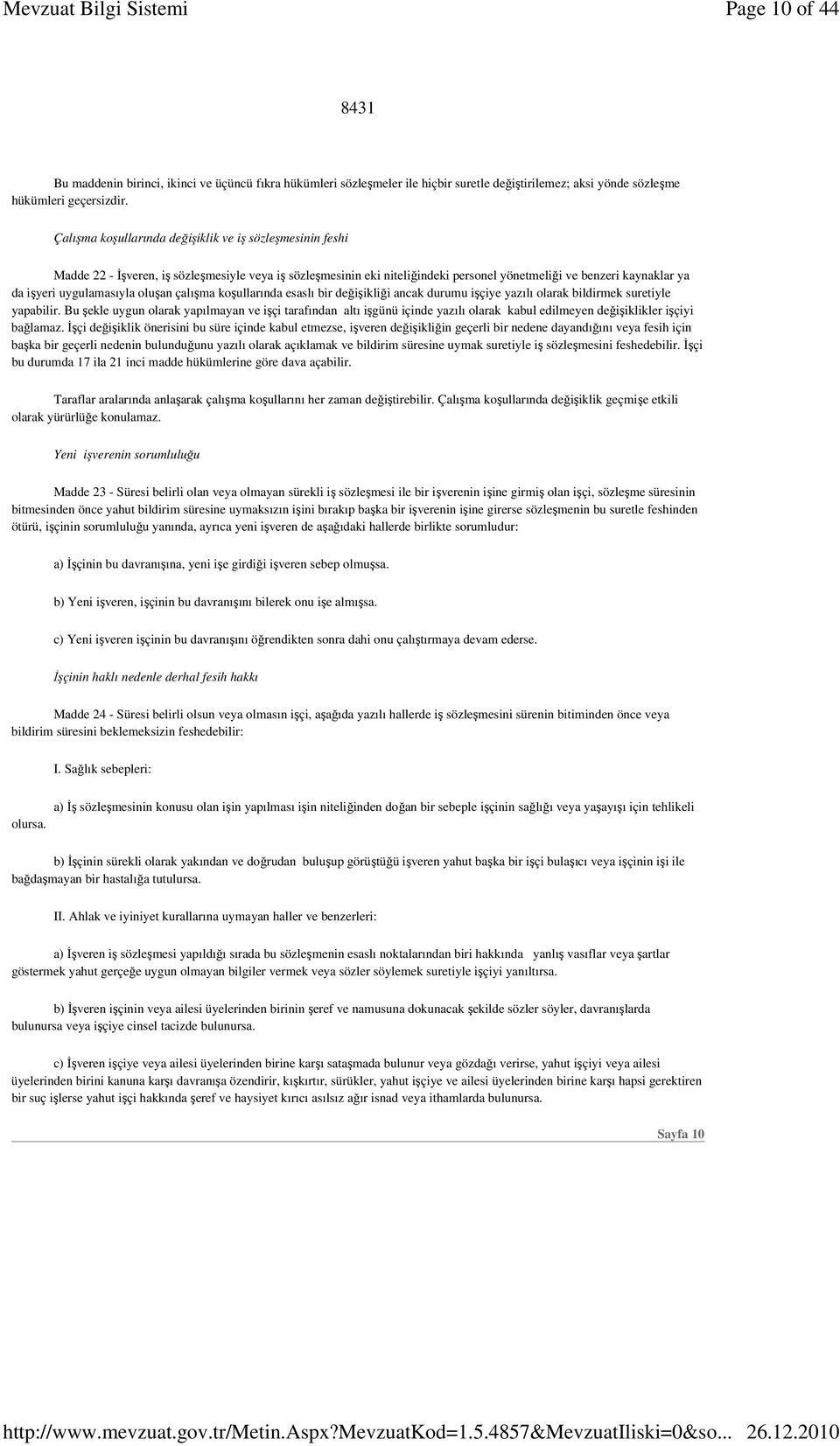 uygulamasıyla oluşan çalışma koşullarında esaslı bir değişikliği ancak durumu işçiye yazılı olarak bildirmek suretiyle yapabilir.