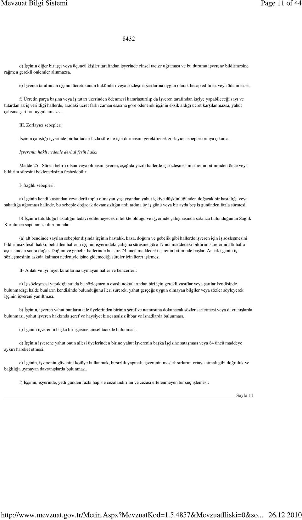 işveren tarafından işçiye yapabileceği sayı ve tutardan az iş verildiği hallerde, aradaki ücret farkı zaman esasına göre ödenerek işçinin eksik aldığı ücret karşılanmazsa, yahut çalışma şartları