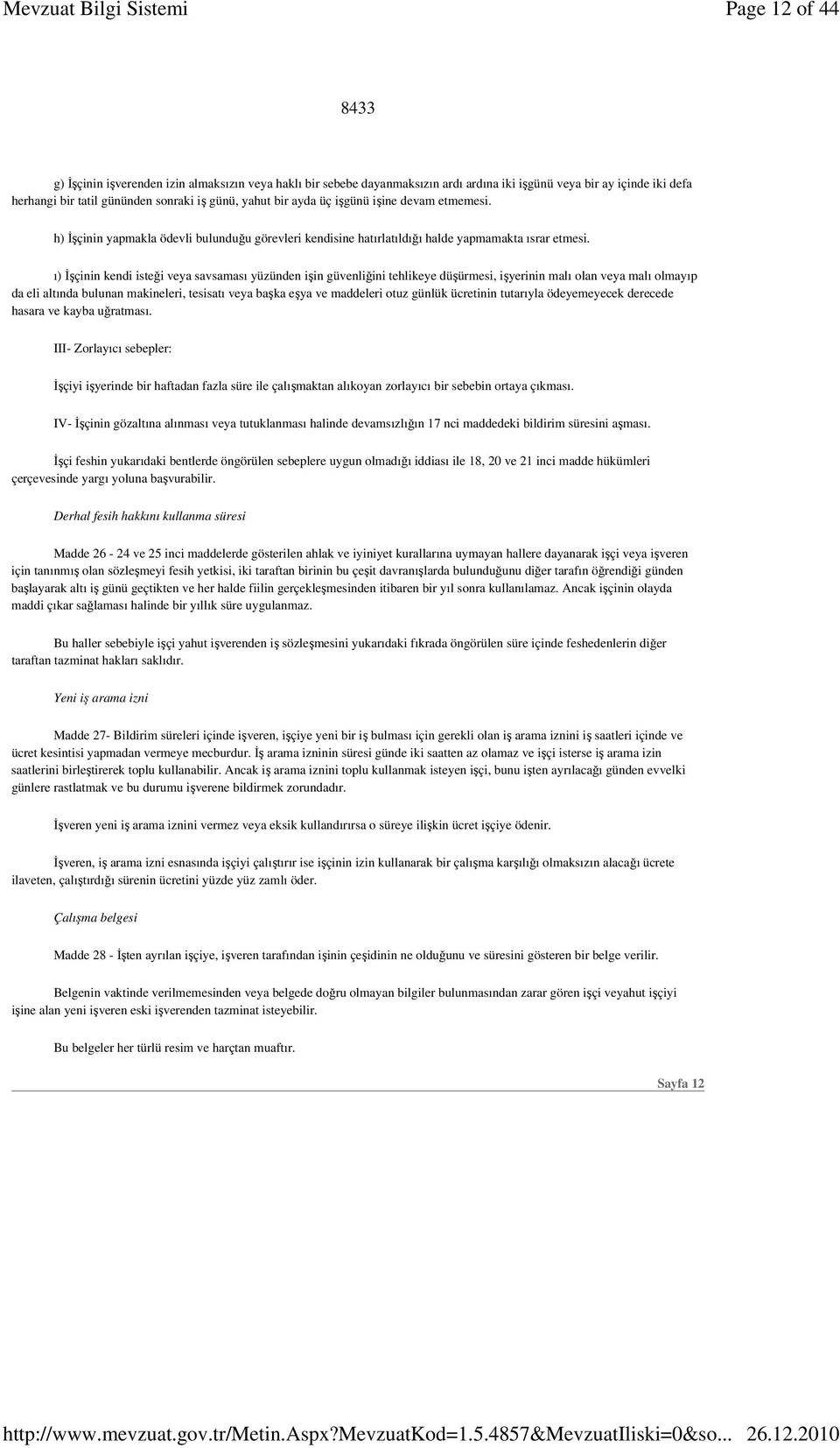 ı) Đşçinin kendi isteği veya savsaması yüzünden işin güvenliğini tehlikeye düşürmesi, işyerinin malı olan veya malı olmayıp da eli altında bulunan makineleri, tesisatı veya başka eşya ve maddeleri