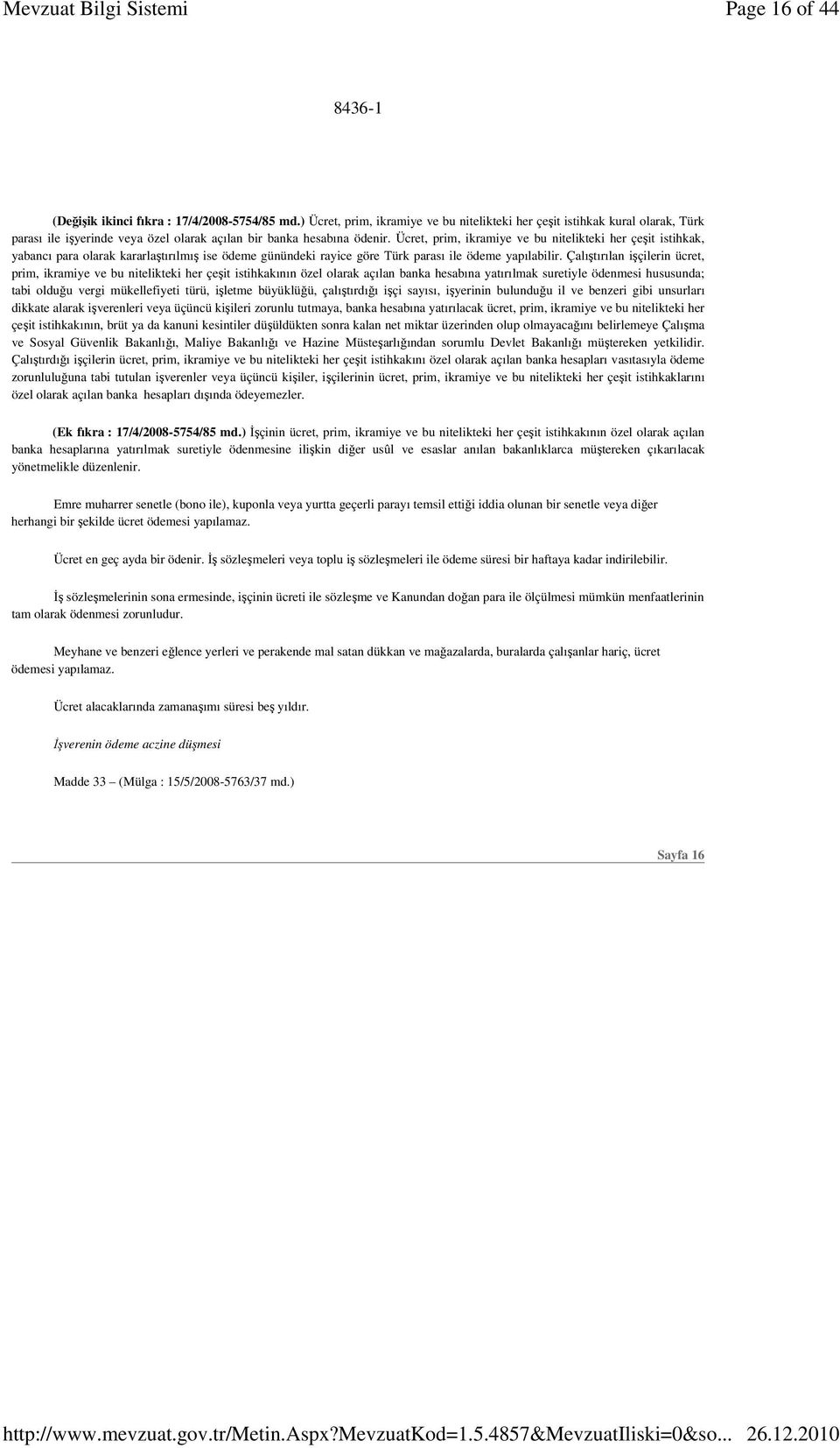 Ücret, prim, ikramiye ve bu nitelikteki her çeşit istihkak, yabancı para olarak kararlaştırılmış ise ödeme günündeki rayice göre Türk parası ile ödeme yapılabilir.