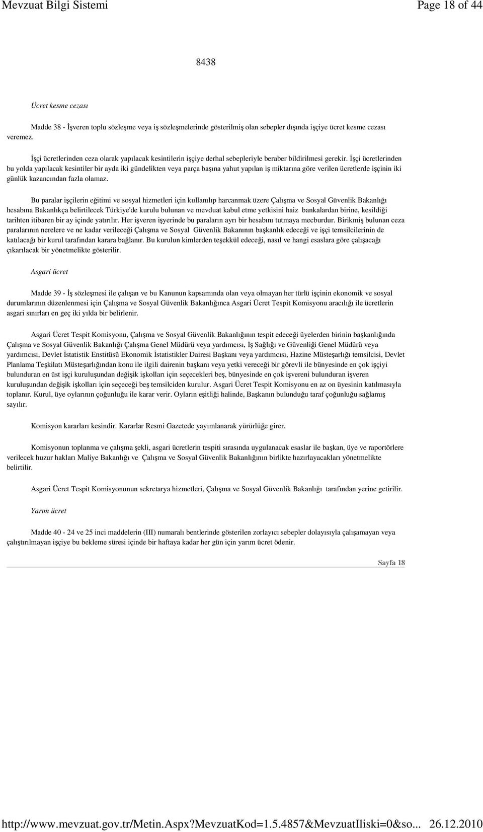 Đşçi ücretlerinden bu yolda yapılacak kesintiler bir ayda iki gündelikten veya parça başına yahut yapılan iş miktarına göre verilen ücretlerde işçinin iki günlük kazancından fazla olamaz.